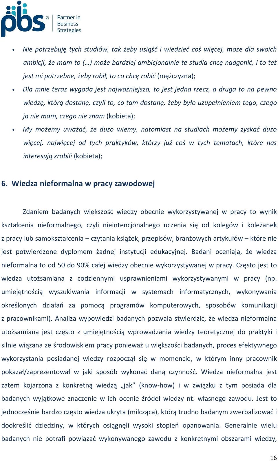 ja nie mam, czego nie znam (kobieta); My możemy uważać, że dużo wiemy, natomiast na studiach możemy zyskać dużo więcej, najwięcej od tych praktyków, którzy już coś w tych tematach, które nas