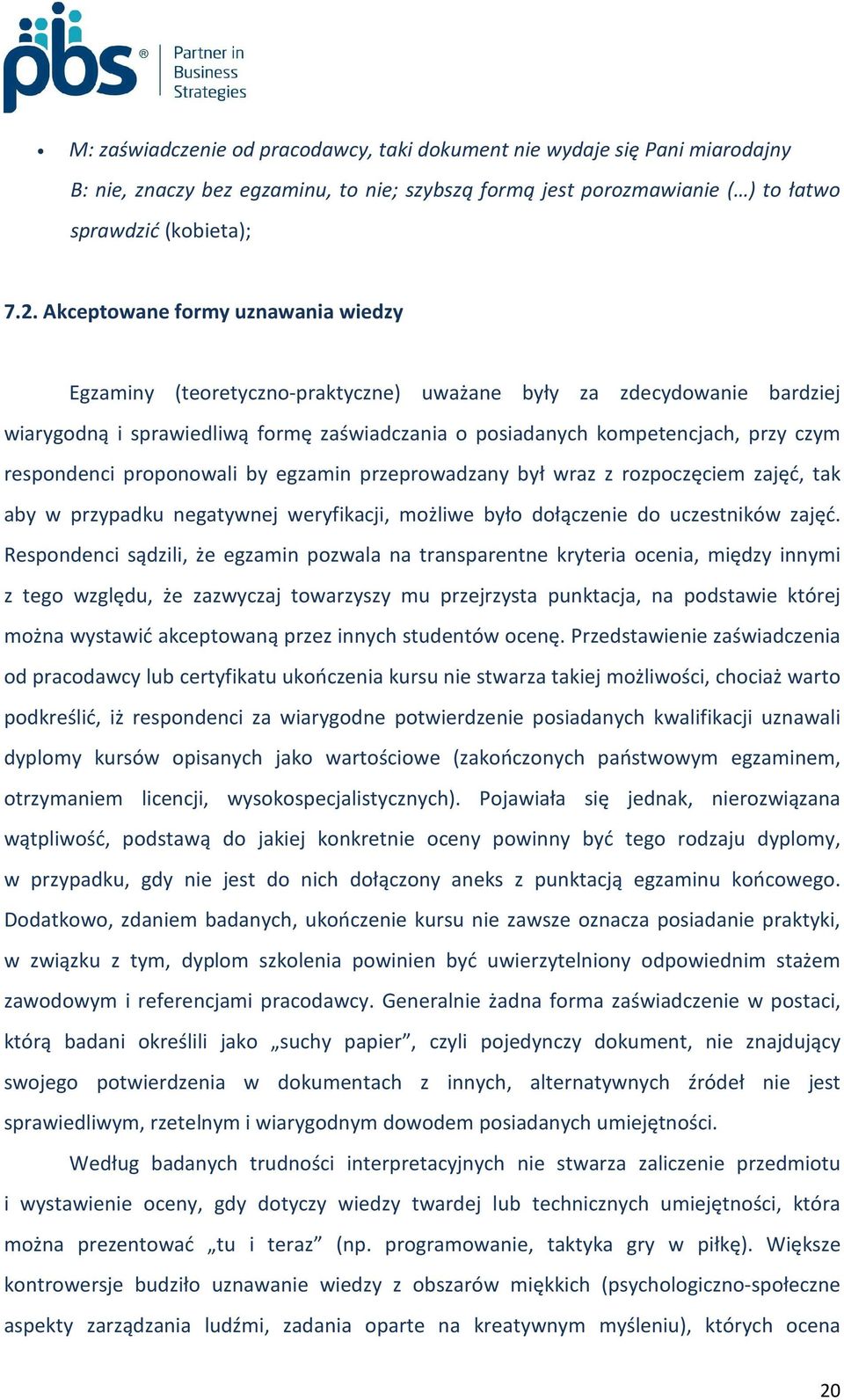 respondenci proponowali by egzamin przeprowadzany był wraz z rozpoczęciem zajęć, tak aby w przypadku negatywnej weryfikacji, możliwe było dołączenie do uczestników zajęć.