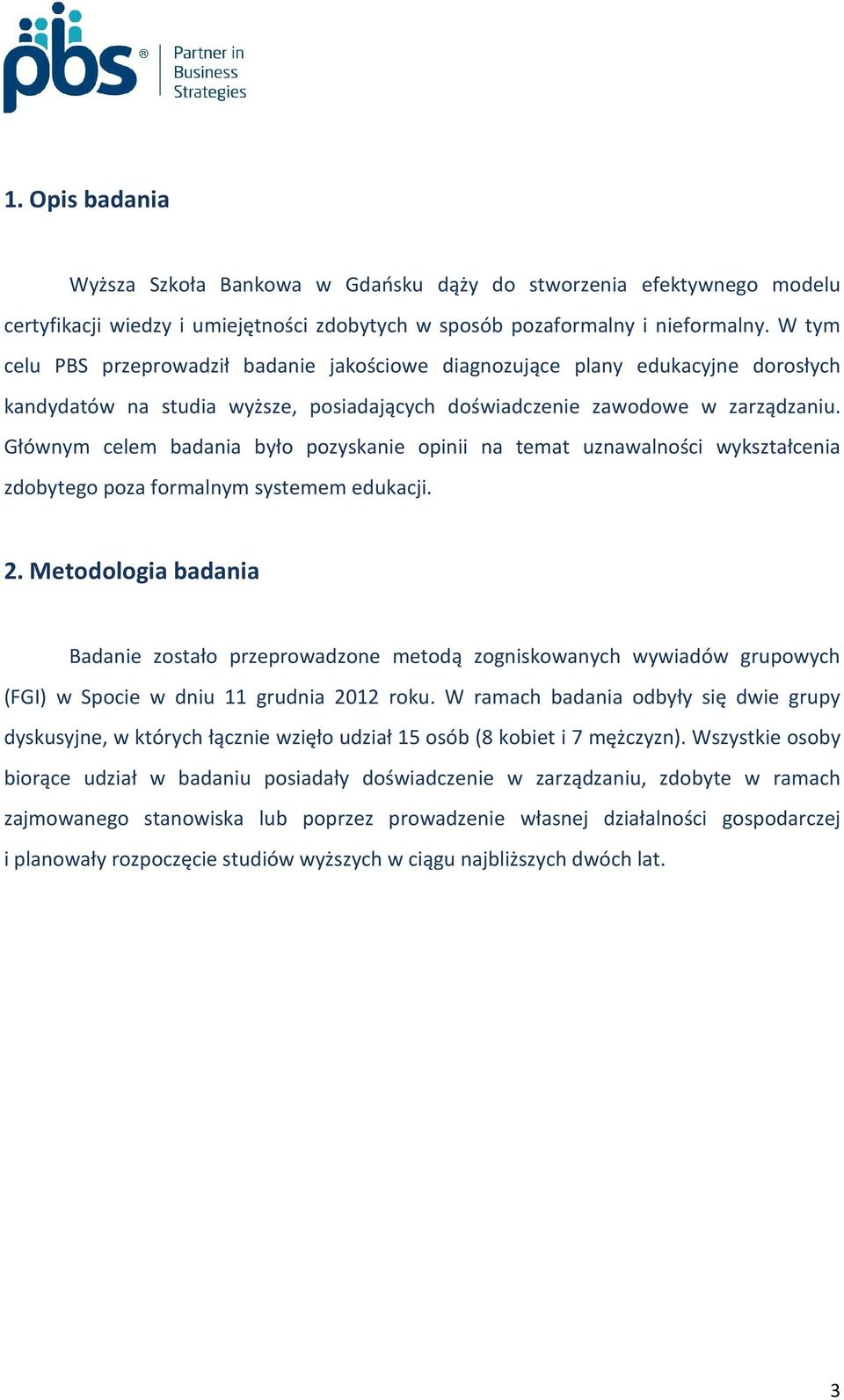 Głównym celem badania było pozyskanie opinii na temat uznawalności wykształcenia zdobytego poza formalnym systemem edukacji. 2.