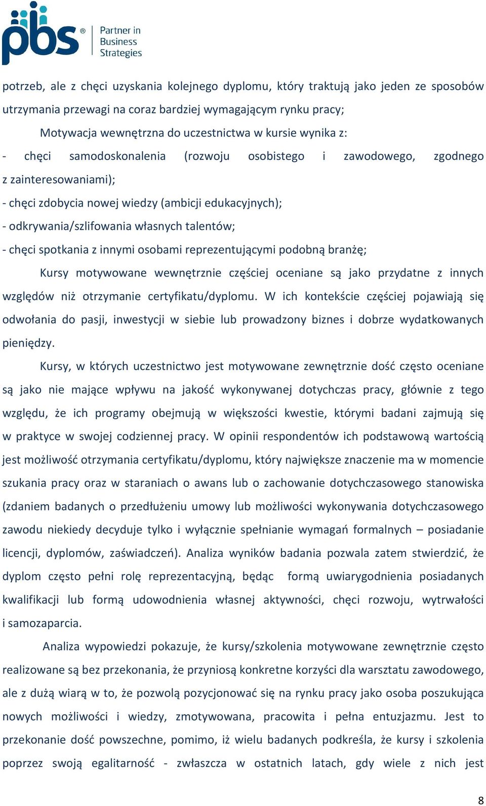 chęci spotkania z innymi osobami reprezentującymi podobną branżę; Kursy motywowane wewnętrznie częściej oceniane są jako przydatne z innych względów niż otrzymanie certyfikatu/dyplomu.