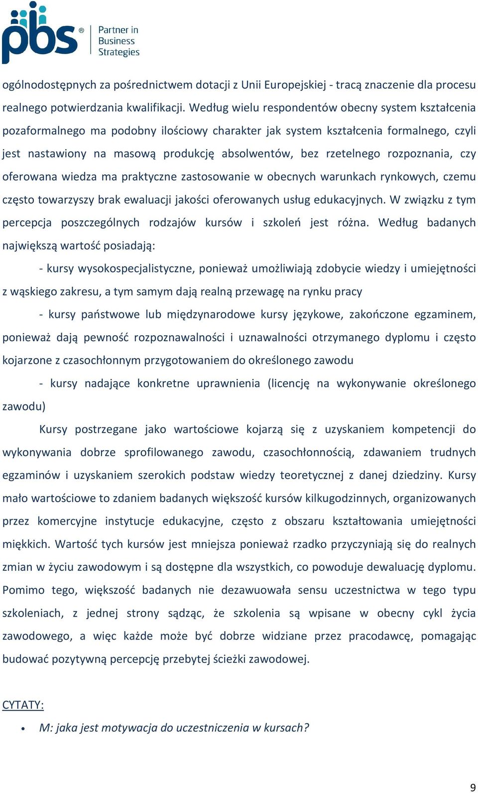 rzetelnego rozpoznania, czy oferowana wiedza ma praktyczne zastosowanie w obecnych warunkach rynkowych, czemu często towarzyszy brak ewaluacji jakości oferowanych usług edukacyjnych.