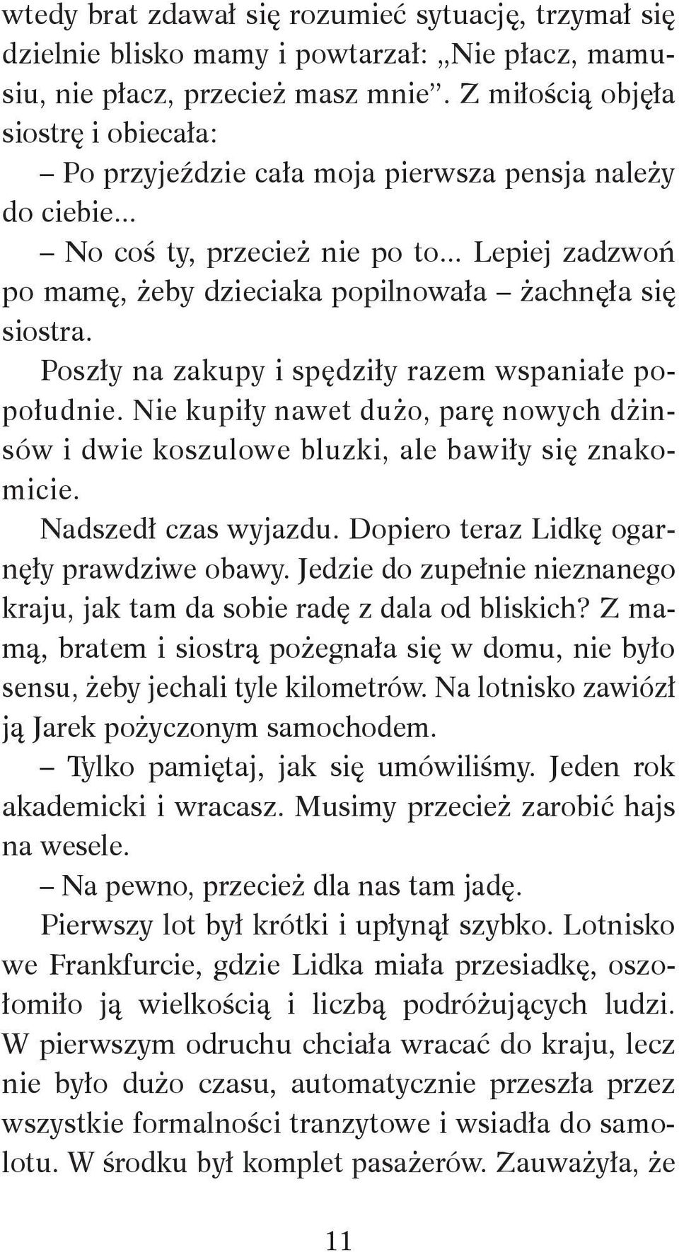 .. Lepiej zadzwoń po mamę, żeby dzieciaka popilnowała żachnęła się siostra. Poszły na zakupy i spędziły razem wspaniałe popołudnie.