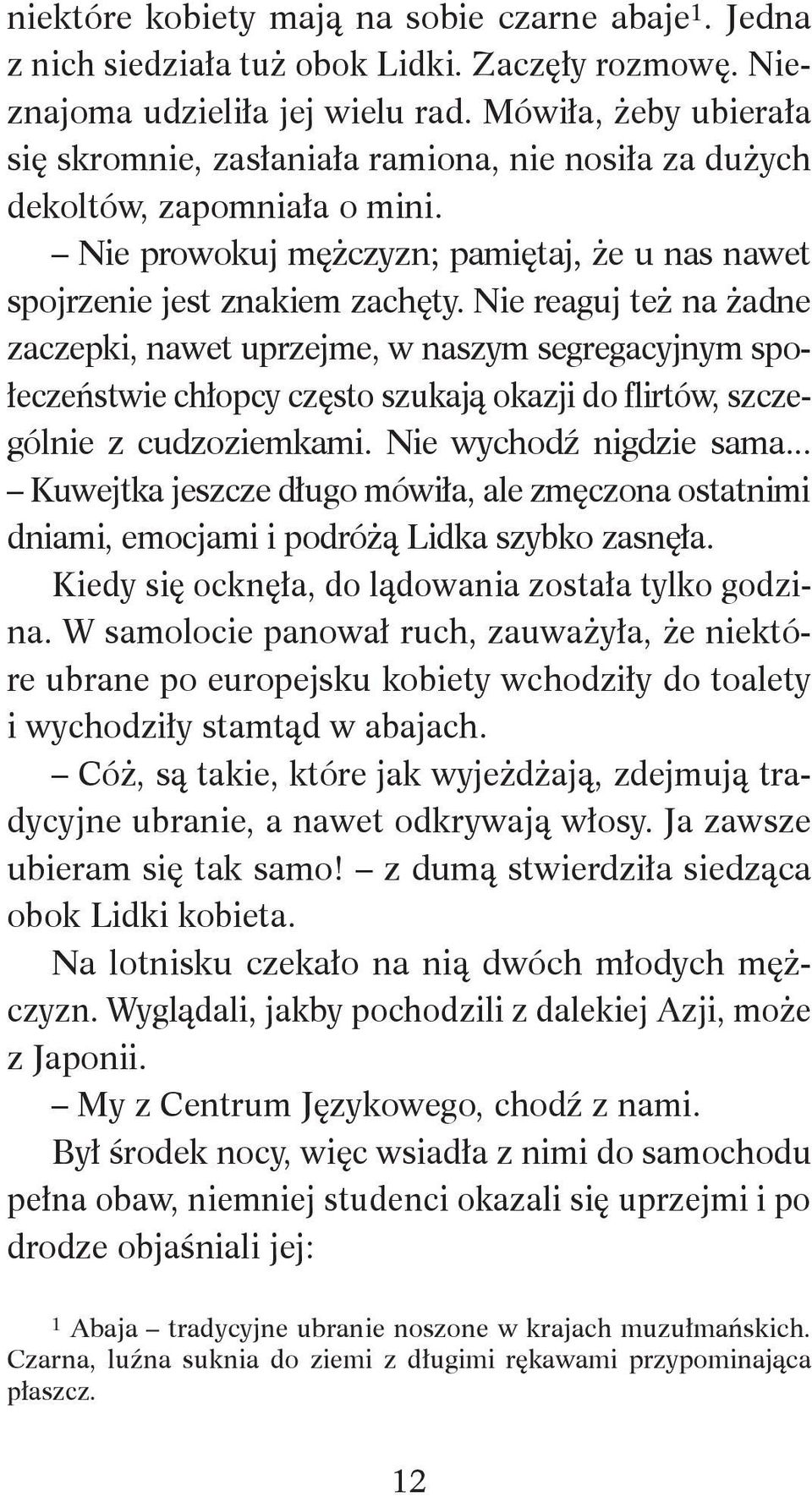 Nie reaguj też na żadne zaczepki, nawet uprzejme, w naszym segregacyjnym społeczeństwie chłopcy często szukają okazji do flirtów, szczególnie z cudzoziemkami. Nie wychodź nigdzie sama.