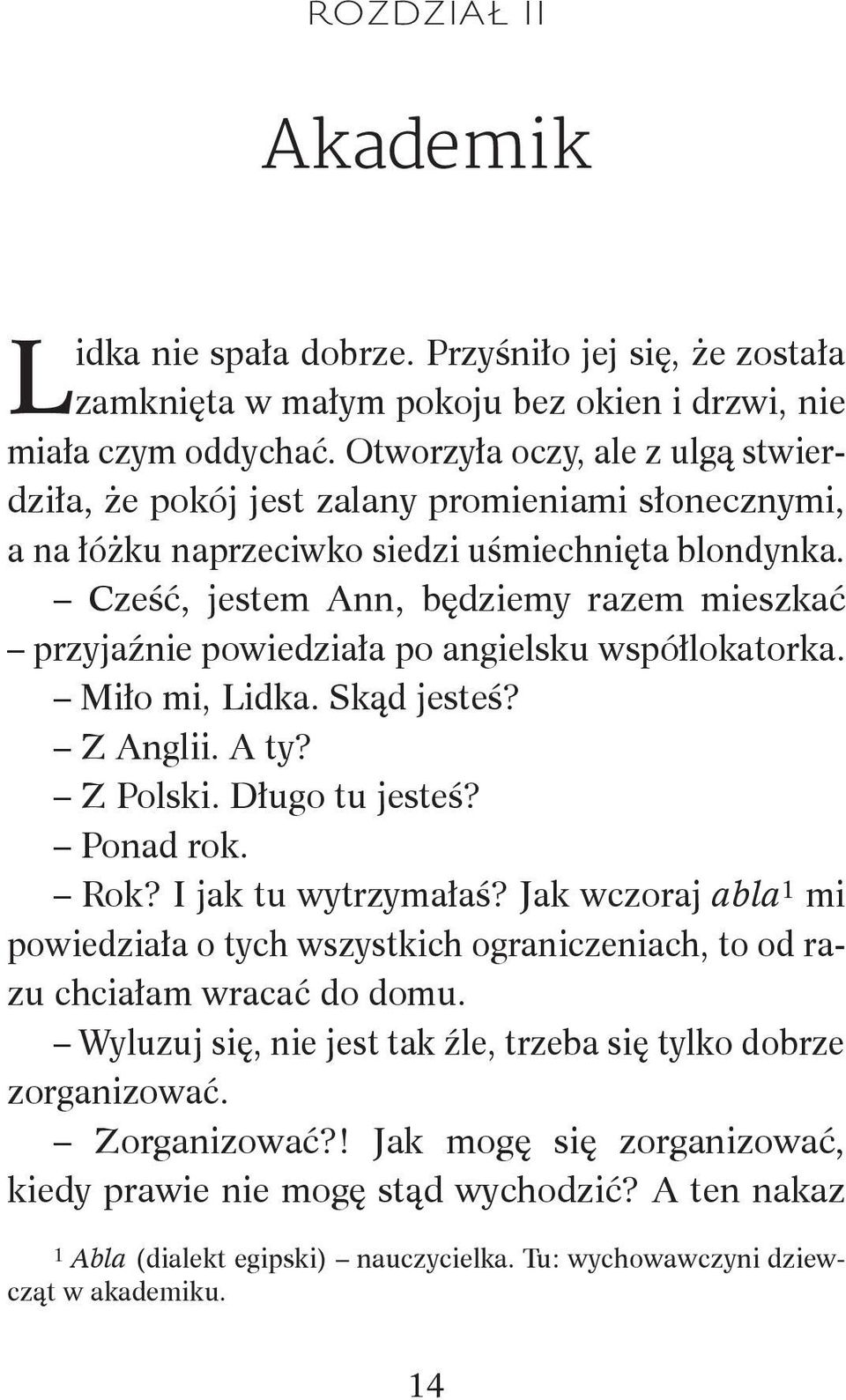 Cześć, jestem Ann, będziemy razem mieszkać przyjaźnie powiedziała po angielsku współlokatorka. Miło mi, Lidka. Skąd jesteś? Z Anglii. A ty? Z Polski. Długo tu jesteś? Ponad rok. Rok?