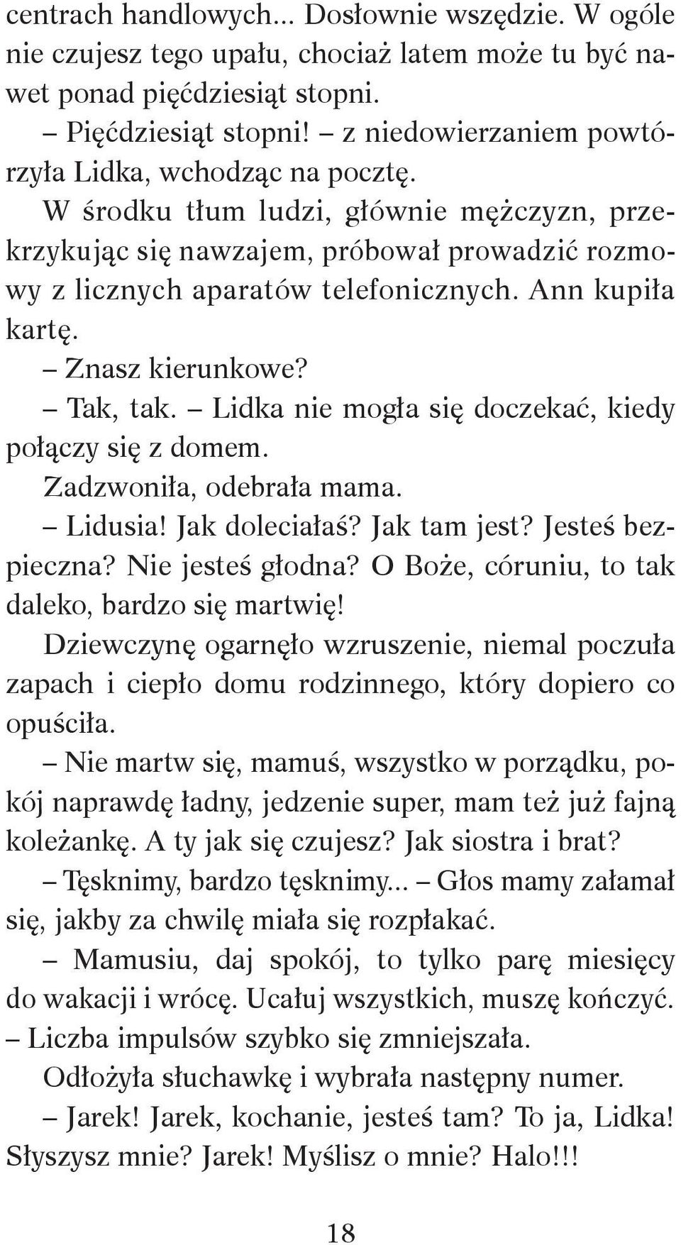 Ann kupiła kartę. Znasz kierunkowe? Tak, tak. Lidka nie mogła się doczekać, kiedy połączy się z domem. Zadzwoniła, odebrała mama. Lidusia! Jak doleciałaś? Jak tam jest? Jesteś bezpieczna?