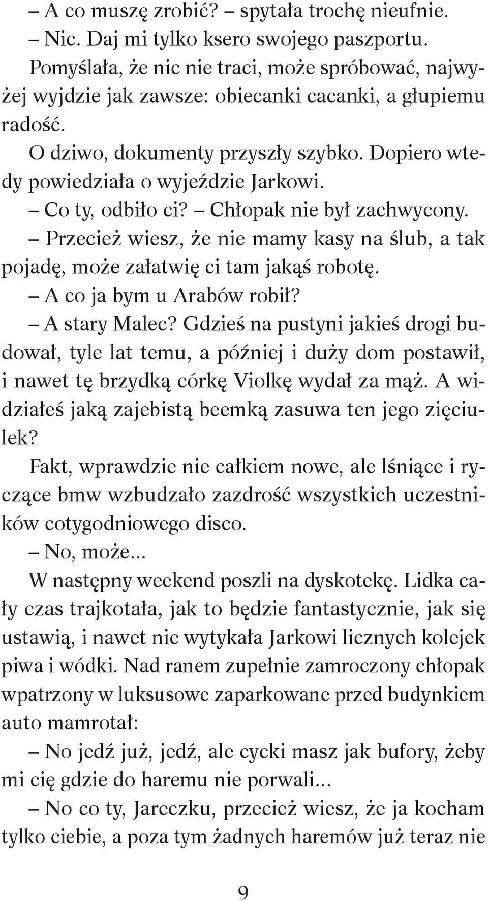 Przecież wiesz, że nie mamy kasy na ślub, a tak pojadę, może załatwię ci tam jakąś robotę. A co ja bym u Arabów robił? A stary Malec?