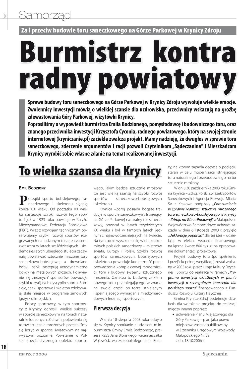 Poprosiliśmy o wypowiedź burmistrza Emila Bodzionego, pomysłodawcę i budowniczego toru, oraz znanego przeciwnika inwestycji Krzysztofa Cyconia, radnego powiatowego, który na swojej stronie