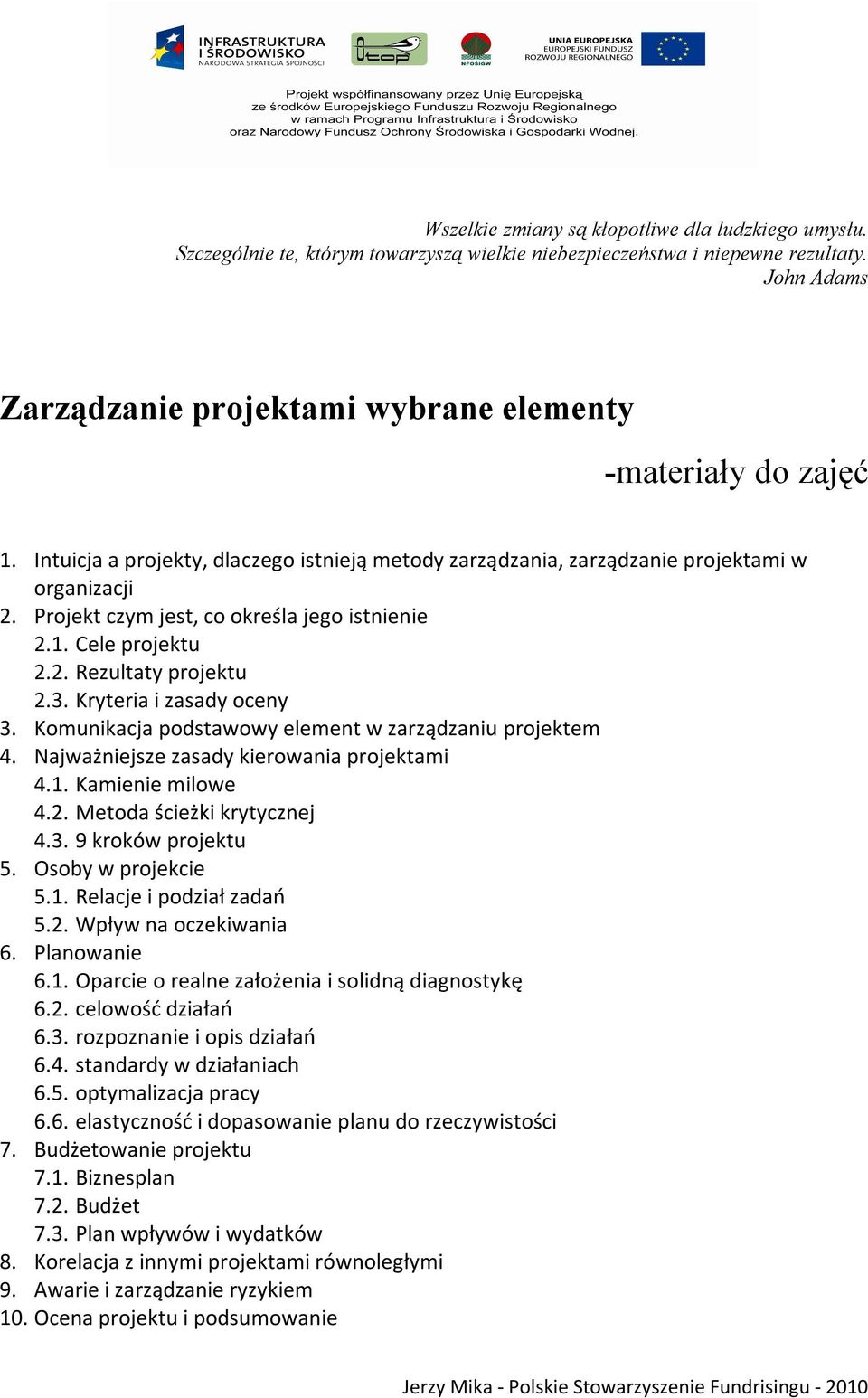 Projekt czym jest, co określa jego istnienie 2.1. Cele projektu 2.2. Rezultaty projektu 2.3. Kryteria i zasady oceny 3. Komunikacja podstawowy element w zarządzaniu projektem 4.