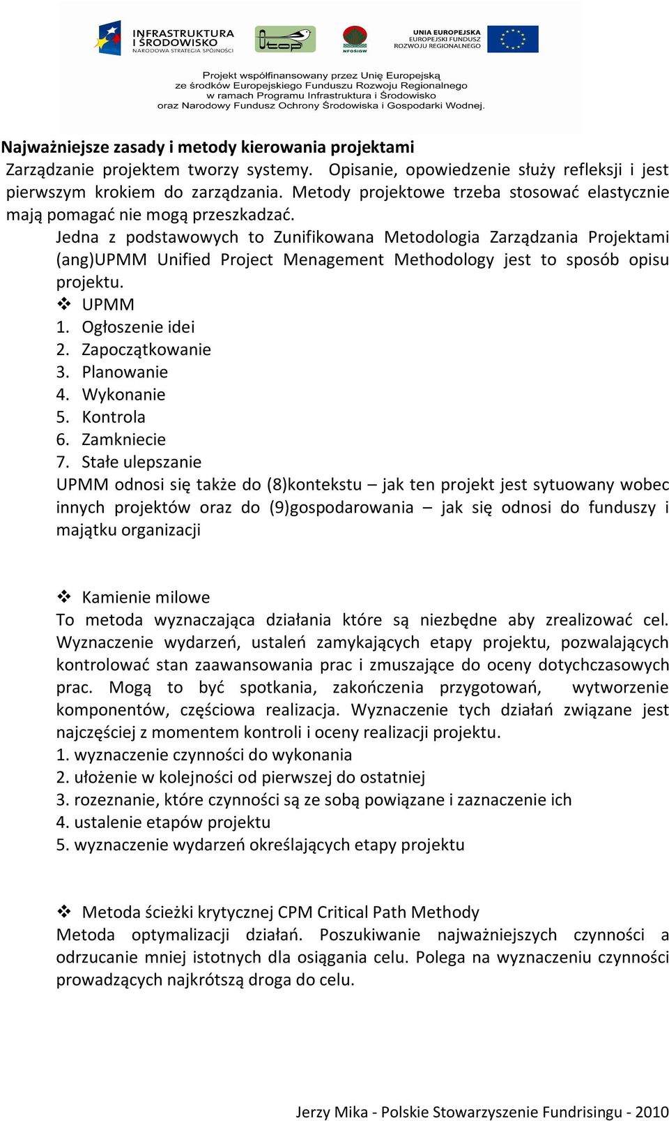 Jedna z podstawowych to Zunifikowana Metodologia Zarządzania Projektami (ang)upmm Unified Project Menagement Methodology jest to sposób opisu projektu. UPMM 1. Ogłoszenie idei 2. Zapoczątkowanie 3.