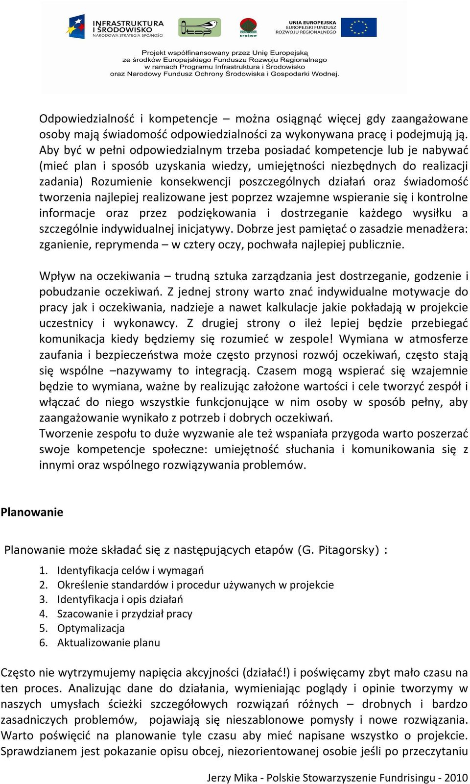 działań oraz świadomość tworzenia najlepiej realizowane jest poprzez wzajemne wspieranie się i kontrolne informacje oraz przez podziękowania i dostrzeganie każdego wysiłku a szczególnie indywidualnej