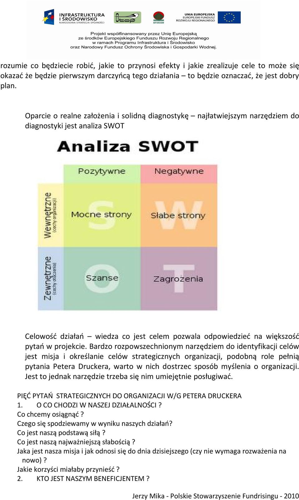 Bardzo rozpowszechnionym narzędziem do identyfikacji celów jest misja i określanie celów strategicznych organizacji, podobną role pełnią pytania Petera Druckera, warto w nich dostrzec sposób myślenia