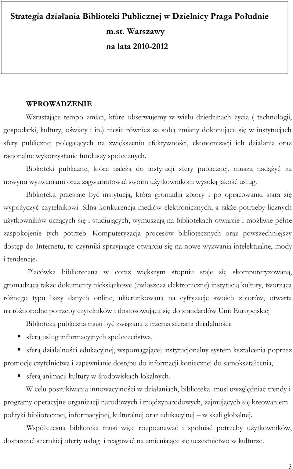 ) niesie również za sobą zmiany dokonujące się w instytucjach sfery publicznej polegających na zwiększeniu efektywności, ekonomizacji ich działania oraz racjonalne wykorzystanie funduszy społecznych.