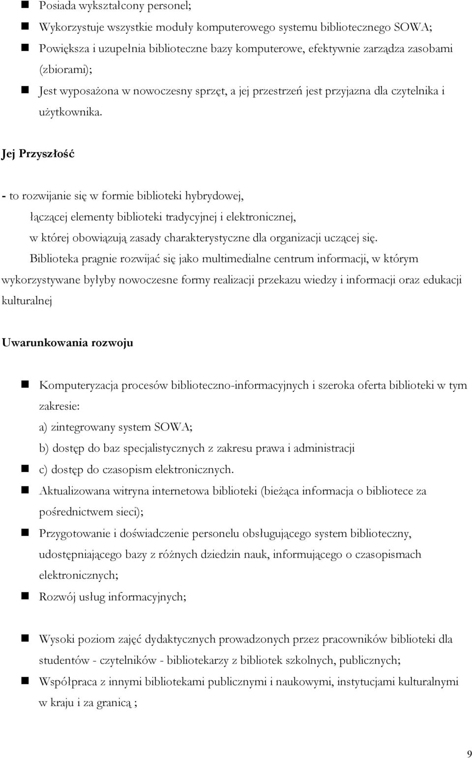 Jej Przyszłość - to rozwijanie się w formie biblioteki hybrydowej, łączącej elementy biblioteki tradycyjnej i elektronicznej, w której obowiązują zasady charakterystyczne dla organizacji uczącej się.