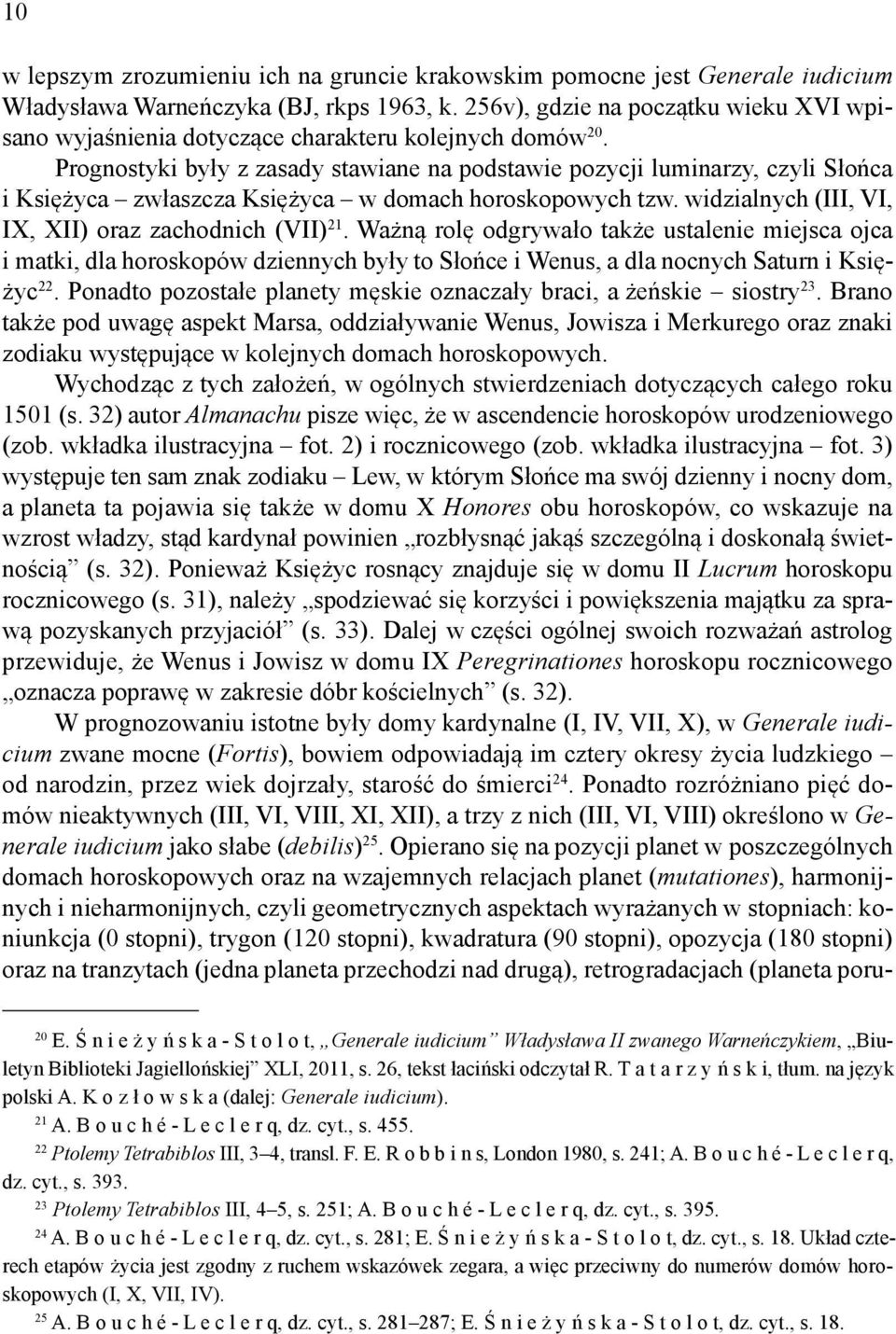 Prognostyki były z zasady stawiane na podstawie pozycji luminarzy, czyli Słońca i Księżyca zwłaszcza Księżyca w domach horoskopowych tzw. widzialnych (III, VI, IX, XII) oraz zachodnich (VII) 21.