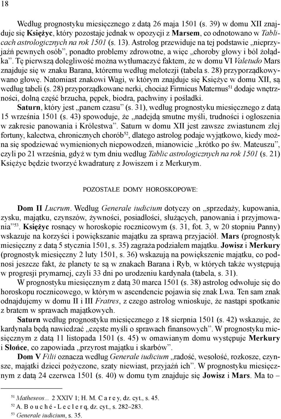 Tę pierwszą dolegliwość można wytłumaczyć faktem, że w domu VI Valetudo Mars znajduje się w znaku Barana, któremu według melotezji (tabela s. 28) przyporządkowywano głowę.