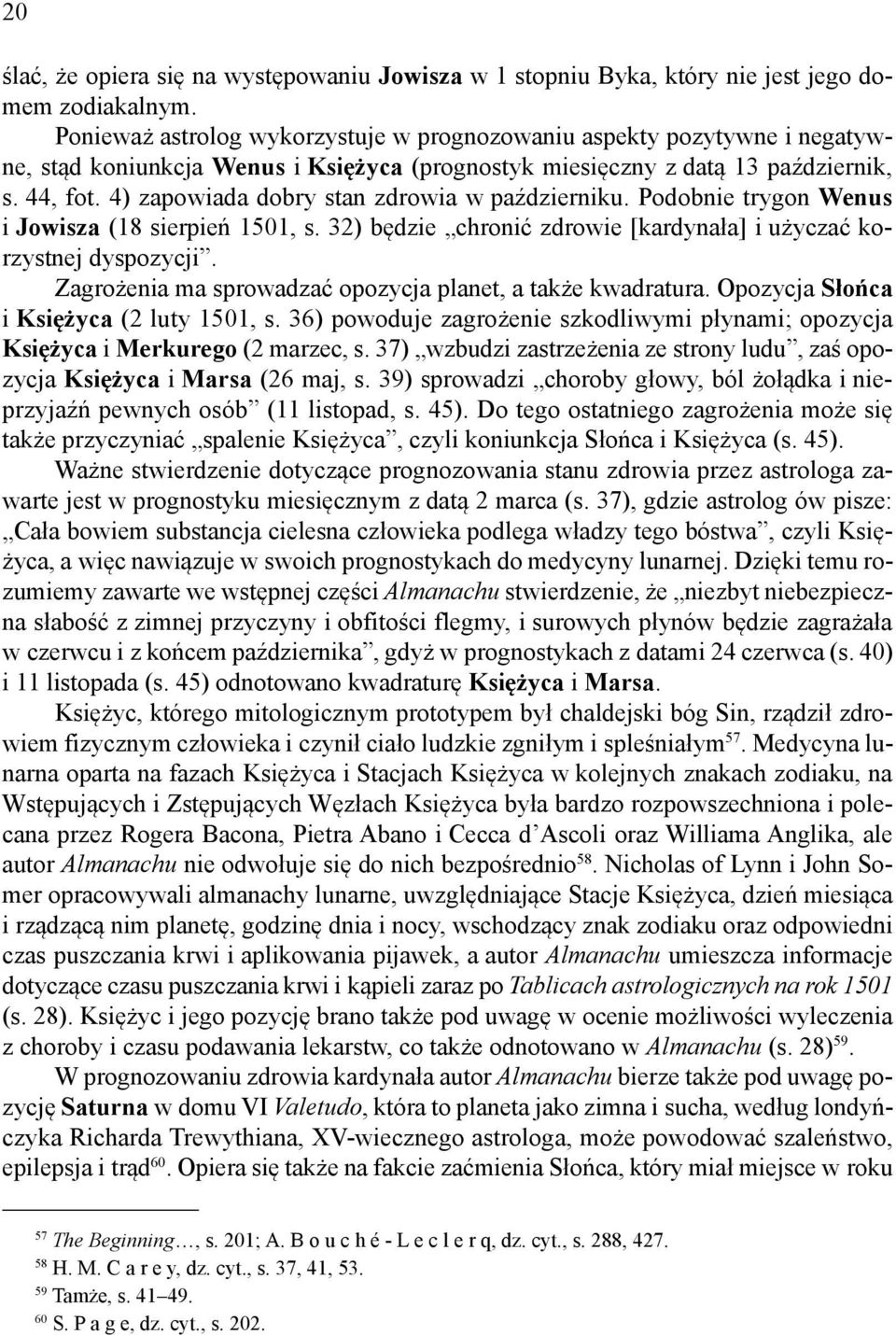 4) zapowiada dobry stan zdrowia w październiku. Podobnie trygon Wenus i Jowisza (18 sierpień 1501, s. 32) będzie chronić zdrowie [kardynała] i użyczać korzystnej dyspozycji.