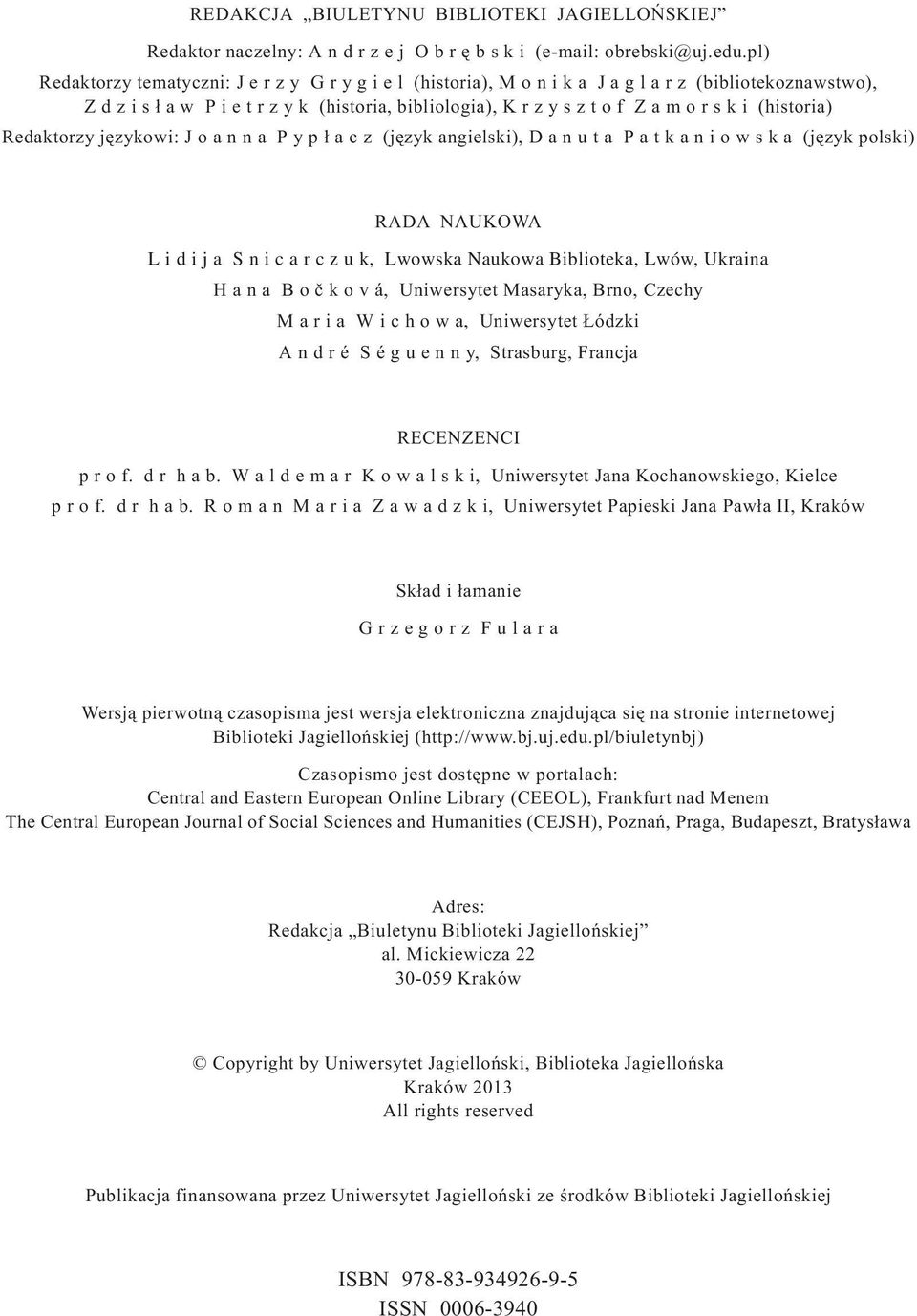 i (historia) Redaktorzy jêzykowi: J o a n n a P y p ³ a c z (jêzyk angielski), D a n u t a P a t k a n i o w s k a (jêzyk polski) RADA NAUKOWA L i d i j a S n i c a r c z u k, Lwowska Naukowa