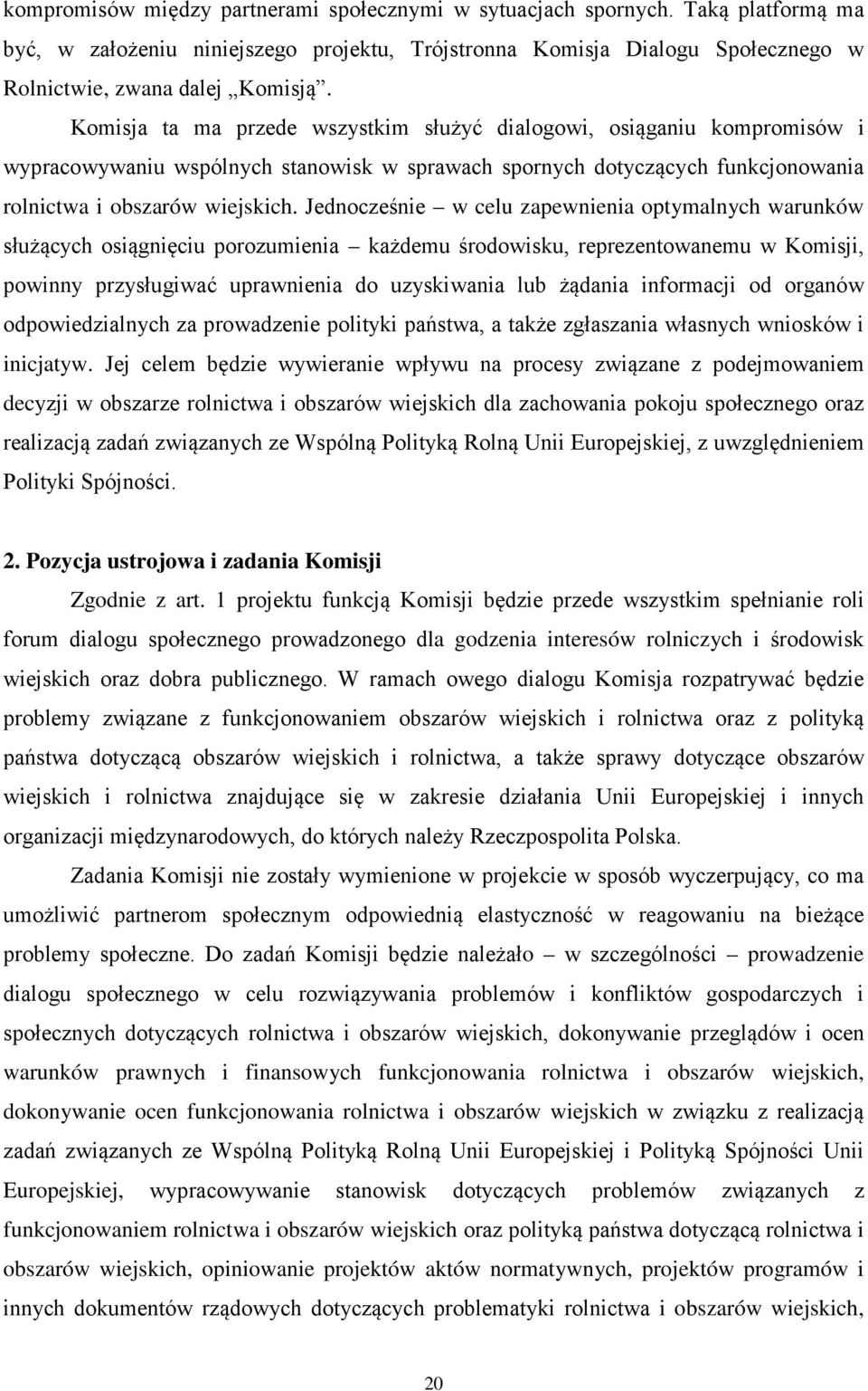 Jednocześnie w celu zapewnienia optymalnych warunków służących osiągnięciu porozumienia każdemu środowisku, reprezentowanemu w Komisji, powinny przysługiwać uprawnienia do uzyskiwania lub żądania