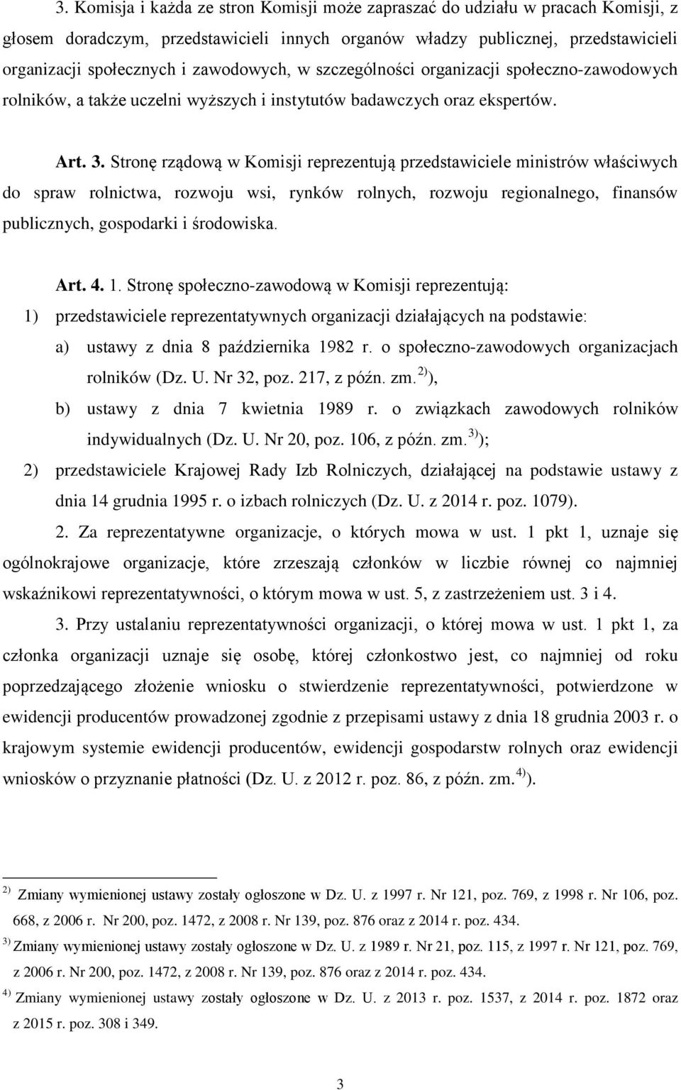 Stronę rządową w Komisji reprezentują przedstawiciele ministrów właściwych do spraw rolnictwa, rozwoju wsi, rynków rolnych, rozwoju regionalnego, finansów publicznych, gospodarki i środowiska. Art. 4.