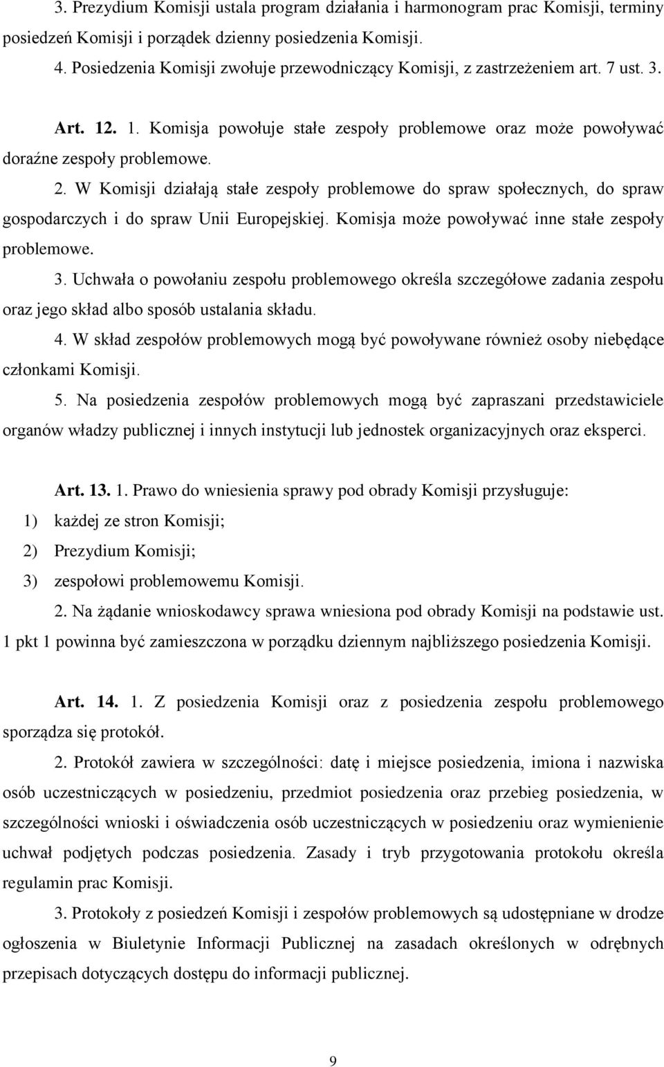 W Komisji działają stałe zespoły problemowe do spraw społecznych, do spraw gospodarczych i do spraw Unii Europejskiej. Komisja może powoływać inne stałe zespoły problemowe. 3.