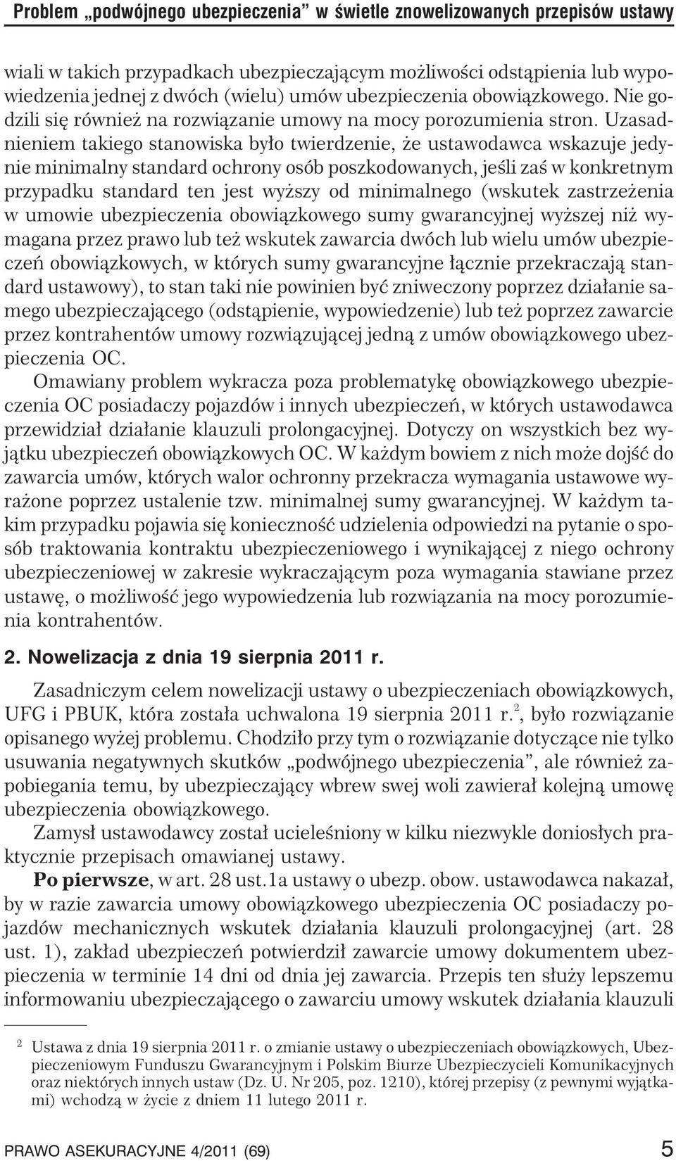 Uzasadnieniem takiego stanowiska by³o twierdzenie, e ustawodawca wskazuje jedynie minimalny standard ochrony osób poszkodowanych, jeœli zaœ w konkretnym przypadku standard ten jest wy szy od