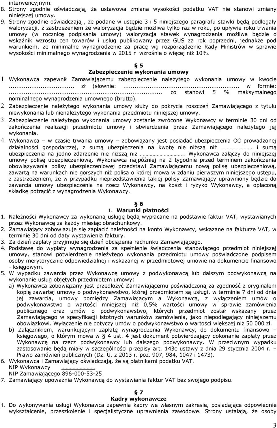 umowy (w rocznicę podpisania umowy) waloryzacja stawek wynagrodzenia możliwa będzie o wskaźnik wzrostu cen towarów i usług publikowany przez GUS za rok poprzedni, jednakże pod warunkiem, że minimalne