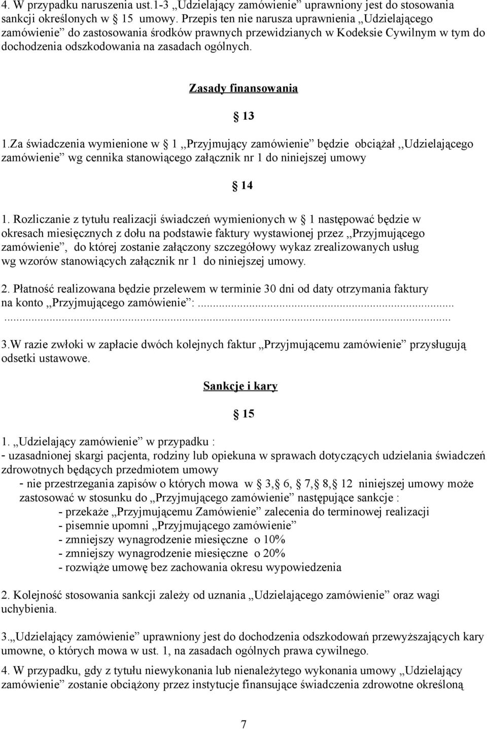 Rozliczanie z tytułu realizacji świadczeń wymienionych w 1 następować będzie w okresach miesięcznych z dołu na podstawie faktury wystawionej przez,,przyjmującego zamówienie, do której zostanie