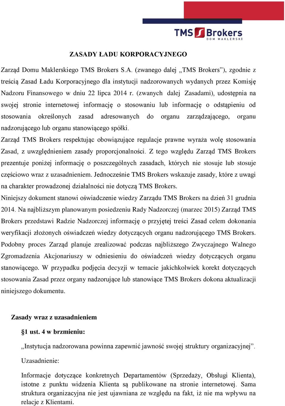 nadzorującego lub organu stanowiącego spółki. Zarząd TMS Brokers respektując obowiązujące regulacje prawne wyraża wolę stosowania Zasad, z uwzględnieniem zasady proporcjonalności.