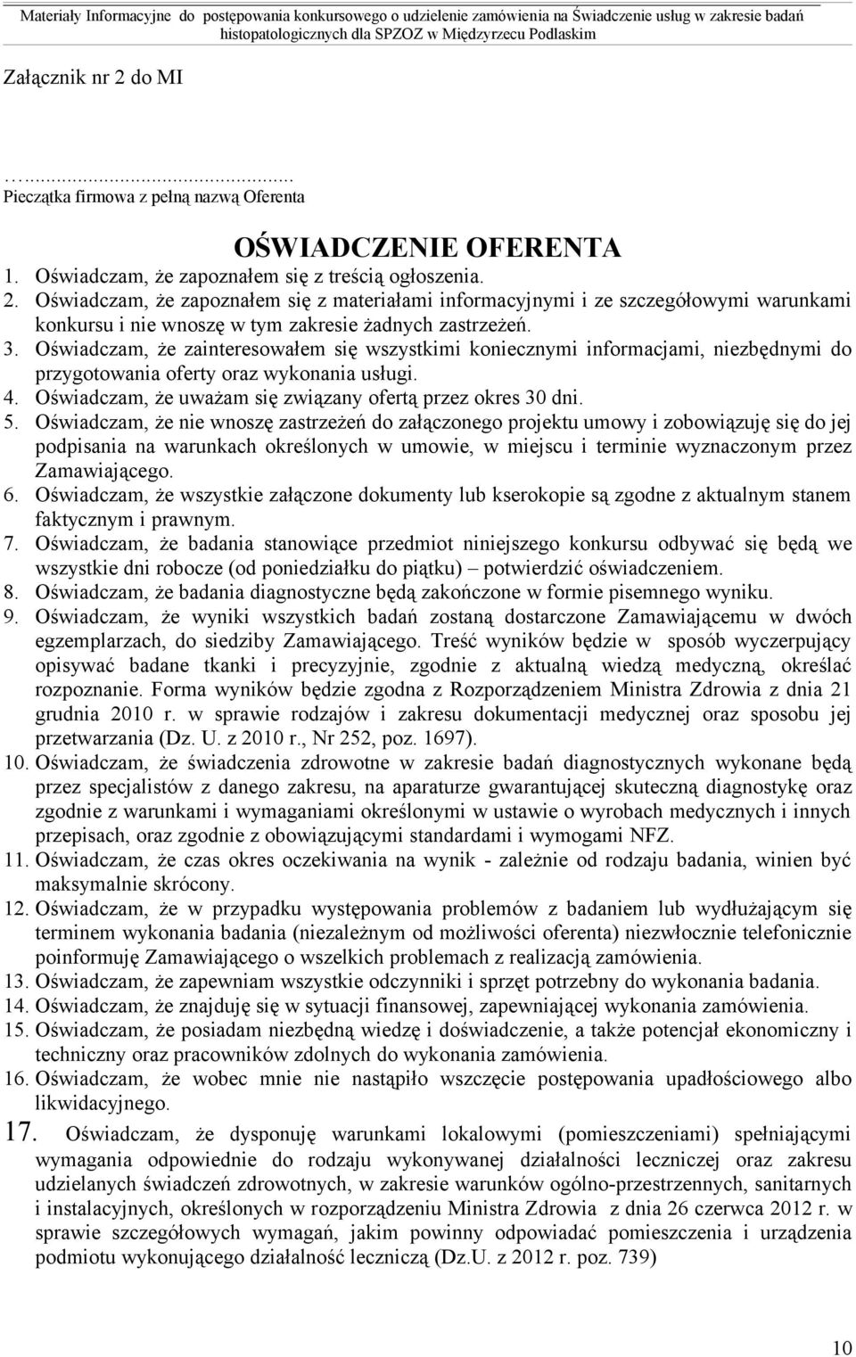 5. Oświadczam, że nie wnoszę zastrzeżeń do załączonego projektu umowy i zobowiązuję się do jej podpisania na warunkach określonych w umowie, w miejscu i terminie wyznaczonym przez Zamawiającego. 6.