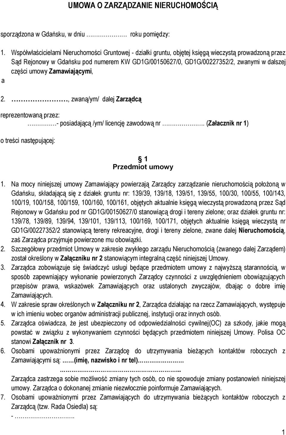 umowy Zamawiającymi, a 2., zwaną/ym/ dalej Zarządcą reprezentowaną przez: - posiadającą /ym/ licencję zawodową nr. (Załacznik nr 1) o treści następującej: 1 Przedmiot umowy 1.