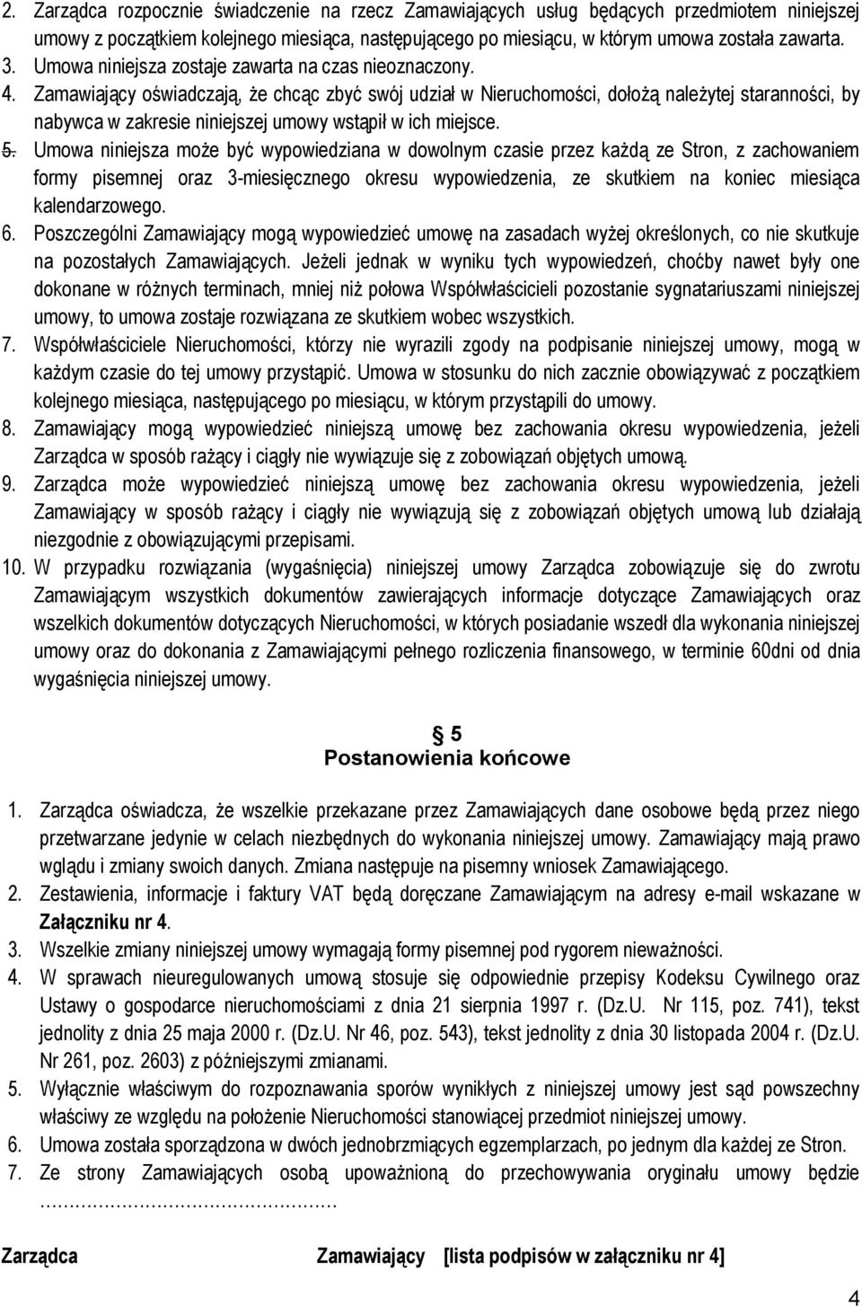 Zamawiający oświadczają, że chcąc zbyć swój udział w Nieruchomości, dołożą należytej staranności, by nabywca w zakresie niniejszej umowy wstąpił w ich miejsce. 5.