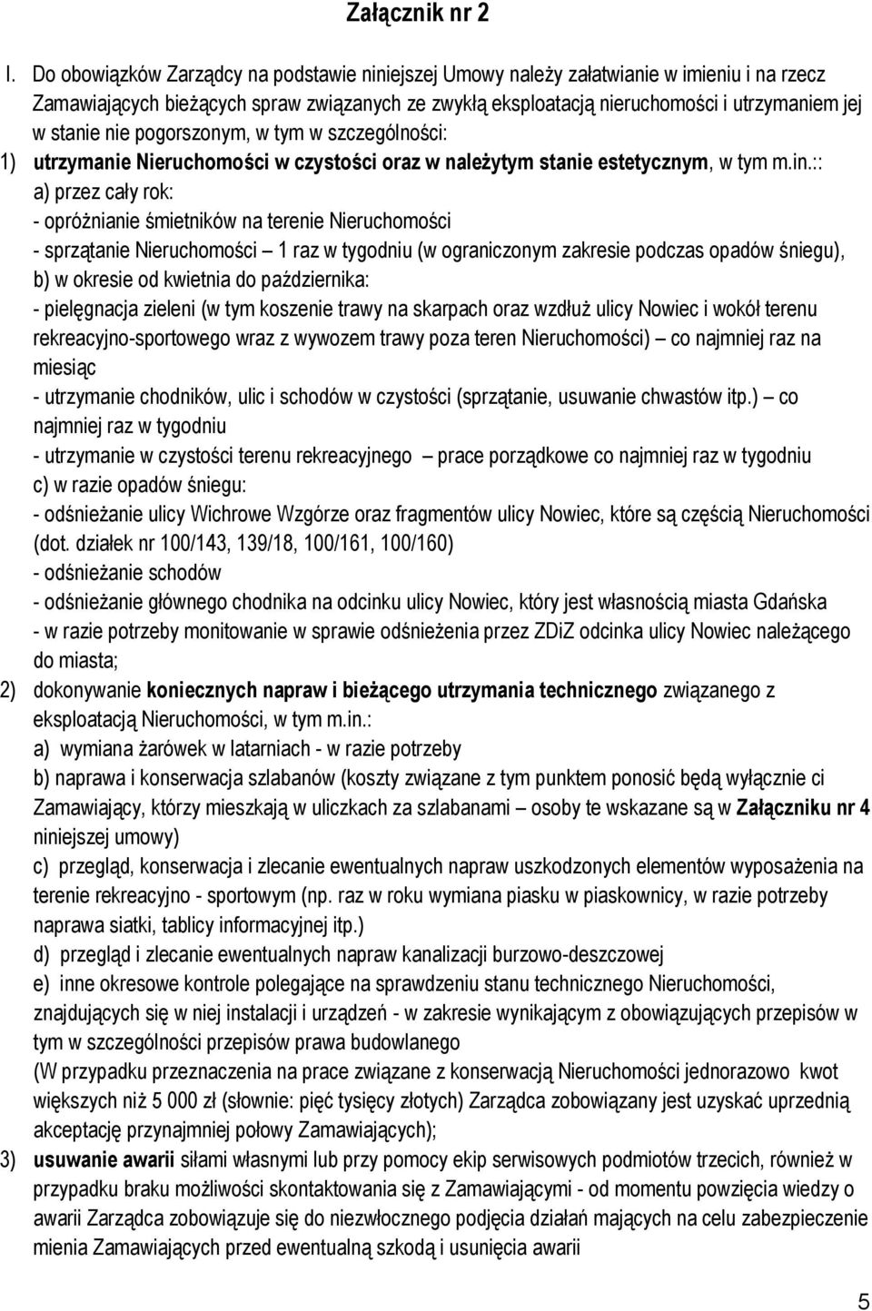 nie pogorszonym, w tym w szczególności: 1) utrzymanie Nieruchomości w czystości oraz w należytym stanie estetycznym, w tym m.in.