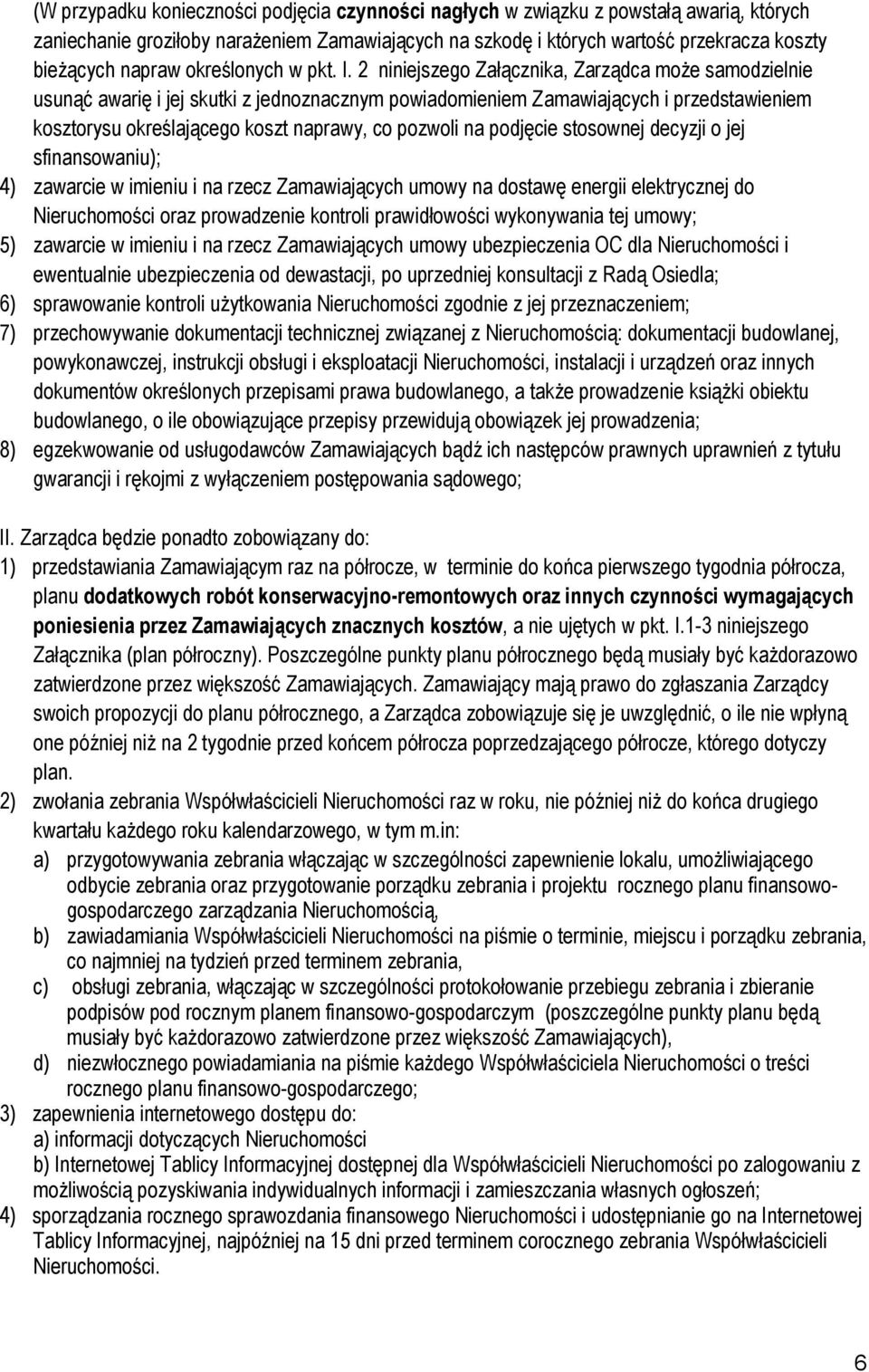 2 niniejszego Załącznika, Zarządca może samodzielnie usunąć awarię i jej skutki z jednoznacznym powiadomieniem Zamawiających i przedstawieniem kosztorysu określającego koszt naprawy, co pozwoli na