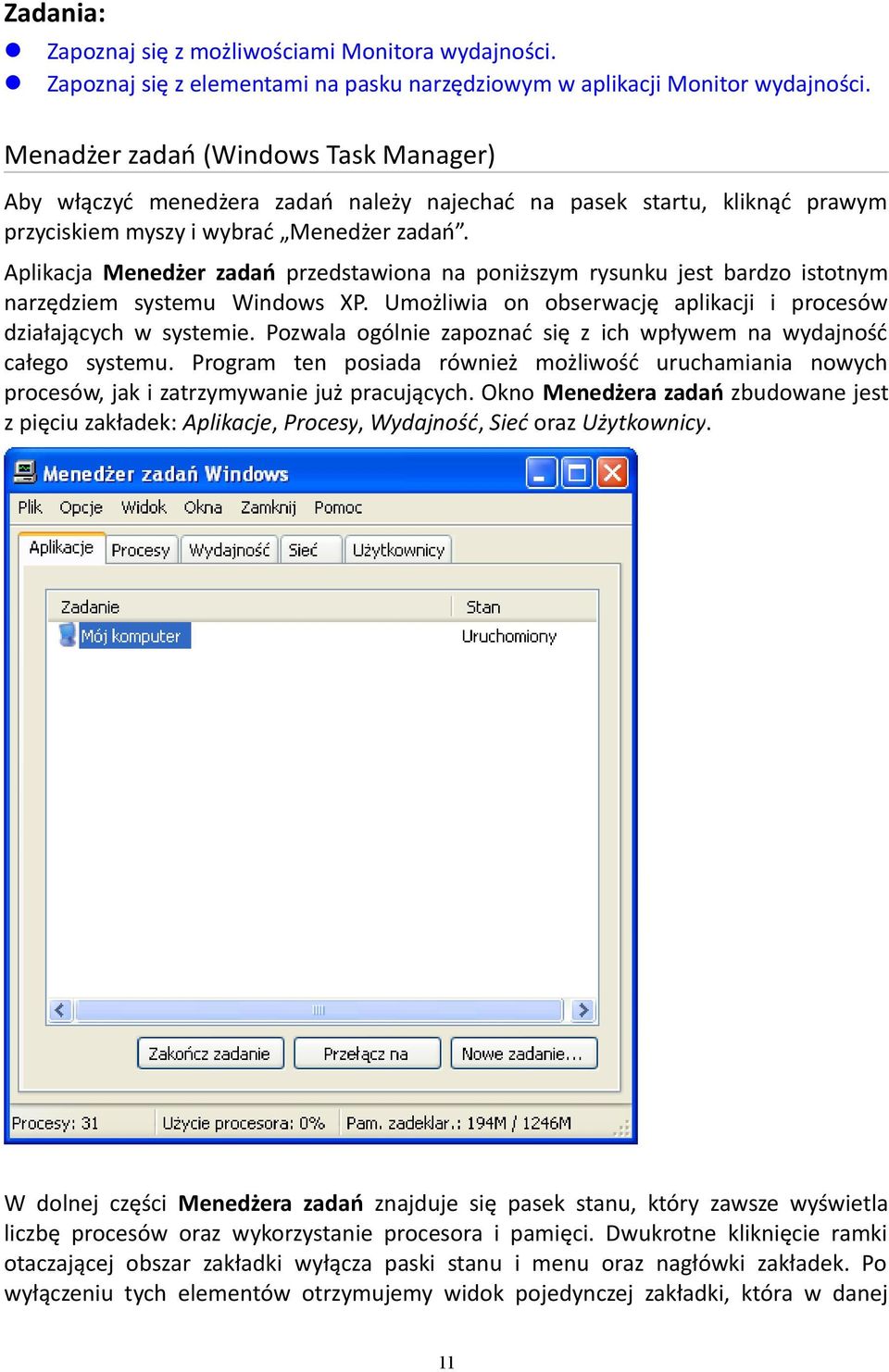 Aplikacja Menedżer zadań przedstawiona na poniższym rysunku jest bardzo istotnym narzędziem systemu Windows XP. Umożliwia on obserwację aplikacji i procesów działających w systemie.