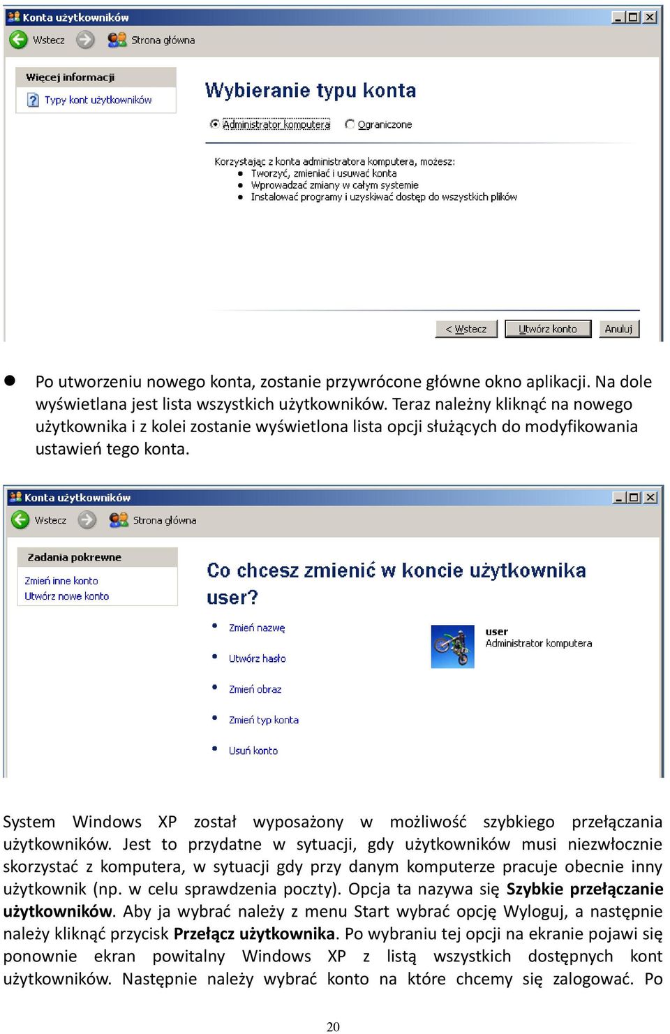 System Windows XP został wyposażony w możliwość szybkiego przełączania użytkowników.