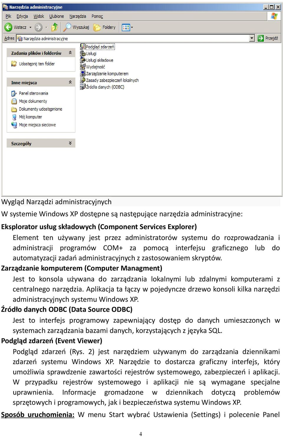 Zarządzanie komputerem (Computer Managment) Jest to konsola używana do zarządzania lokalnymi lub zdalnymi komputerami z centralnego narzędzia.