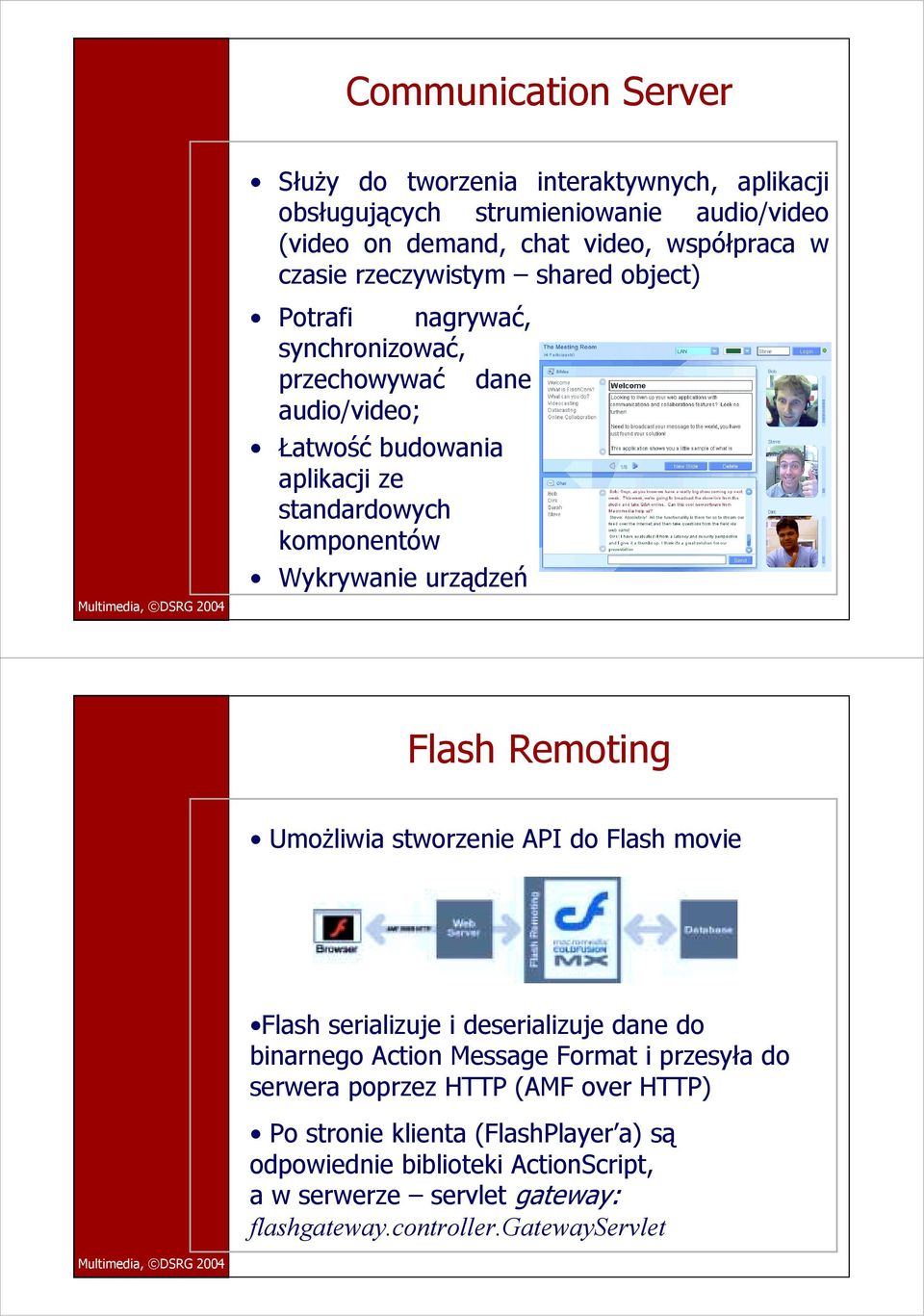 urządzeń Flash Remoting Umożliwia stworzenie API do Flash movie Flash serializuje i deserializuje dane do binarnego Action Message Format i przesyła do serwera