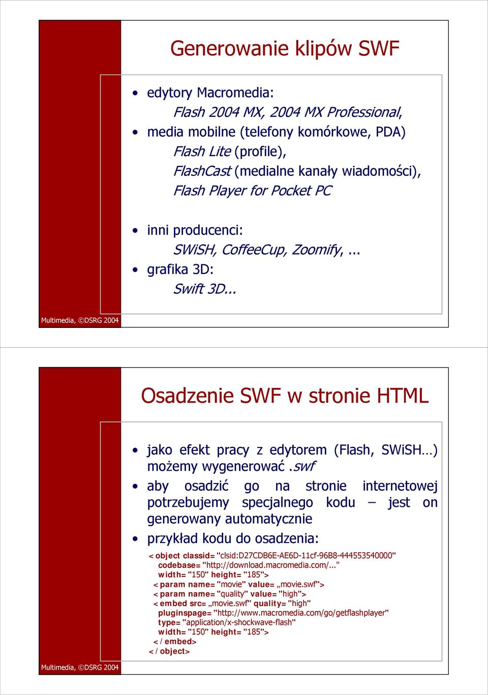 swf aby osadzić go na stronie internetowej potrzebujemy specjalnego kodu jest on generowany automatycznie przykład kodu do osadzenia: <object classid="clsid:d27cdb6e-ae6d-11cf-96b8-444553540000"