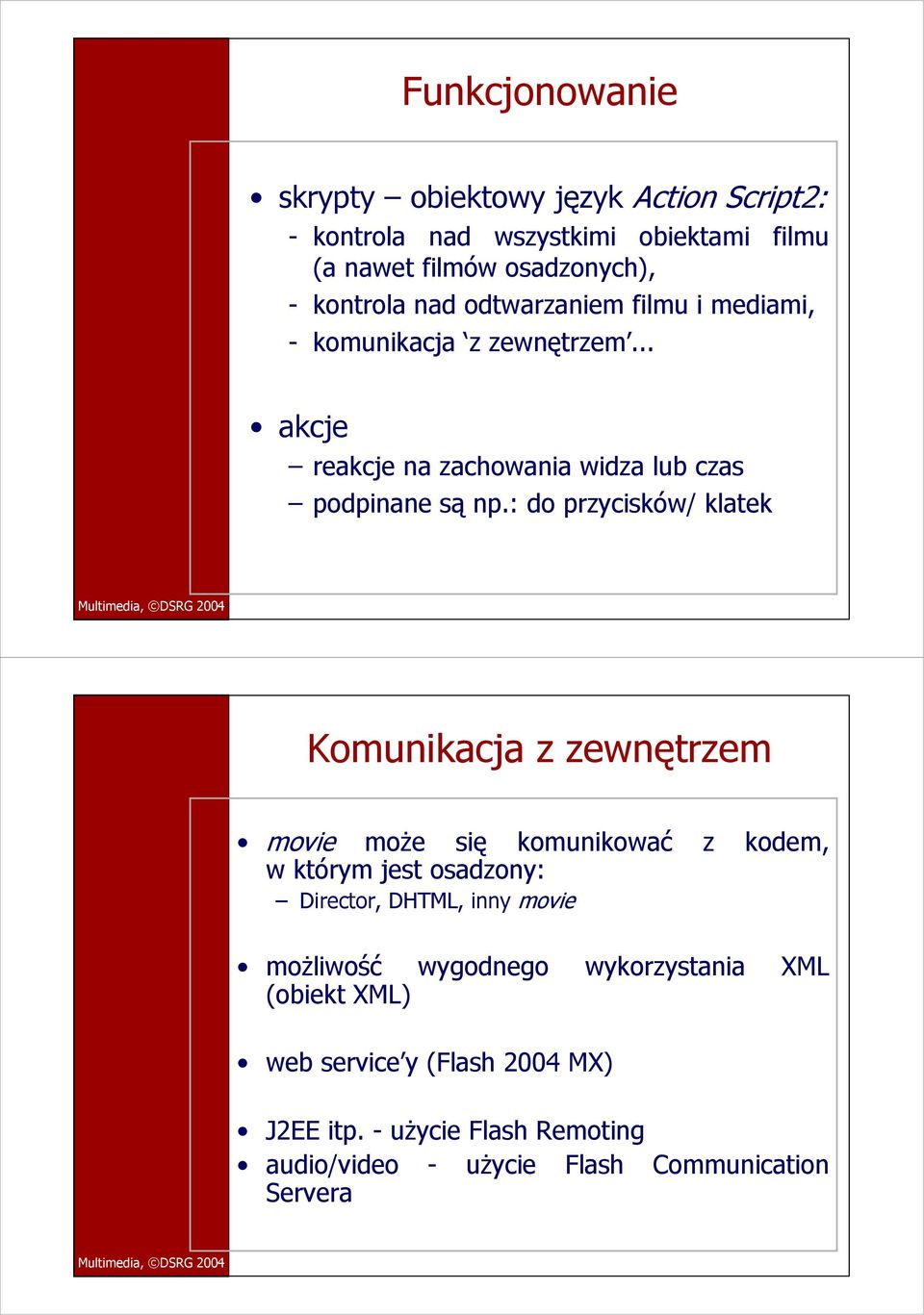 : do przycisków/ klatek Komunikacja z zewnętrzem movie może się komunikować z kodem, w którym jest osadzony: Director, DHTML, inny movie