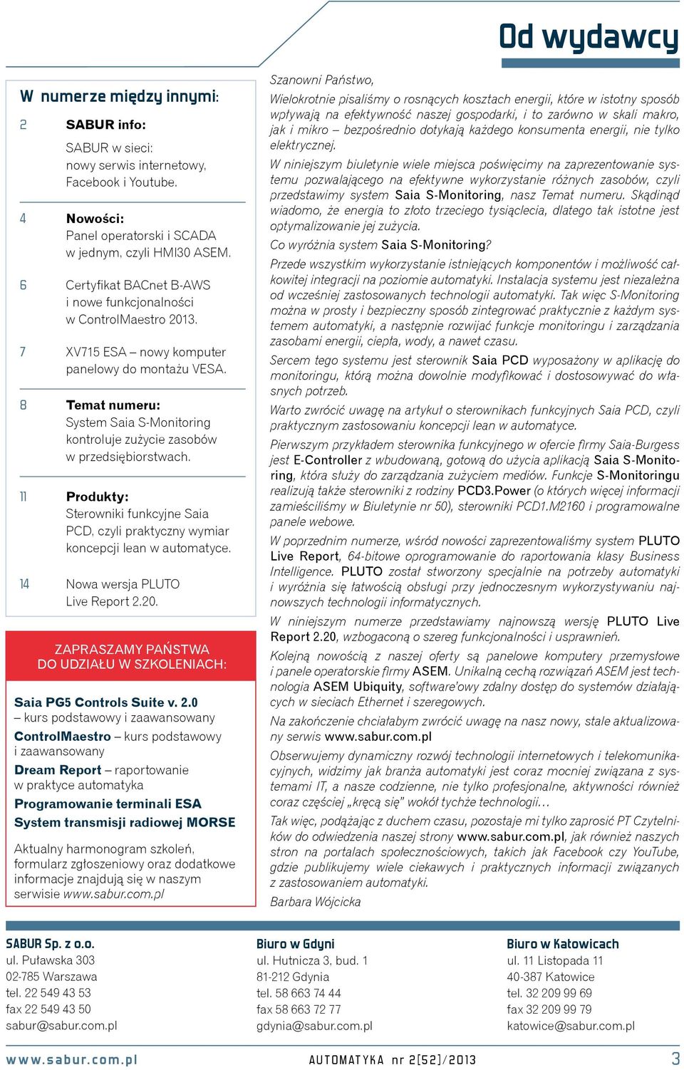 8 Temat numeru: System Saia S-Monitoring kontroluje zużycie zasobów w przedsiębiorstwach. 11 Produkty: Sterowniki funkcyjne Saia PCD, czyli praktyczny wymiar koncepcji lean w automatyce.