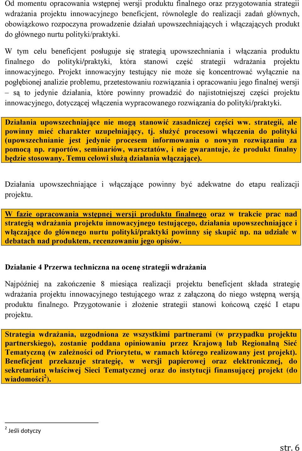 W tym celu beneficjent posługuje się strategią upowszechniania i włączania produktu finalnego do polityki/praktyki, która stanowi część strategii wdrażania projektu innowacyjnego.