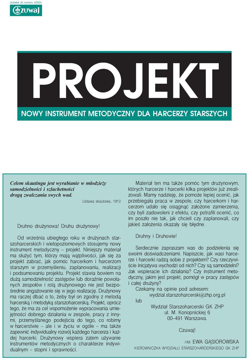 Niniejszy materia³ ma s³u yæ tym, którzy maj¹ w¹tpliwoœci, jak siê za projekt zabraæ, jak pomóc harcerkom i harcerzom starszym w przemyœleniu, zaplanowaniu, realizacji i podsumowaniu projektu.