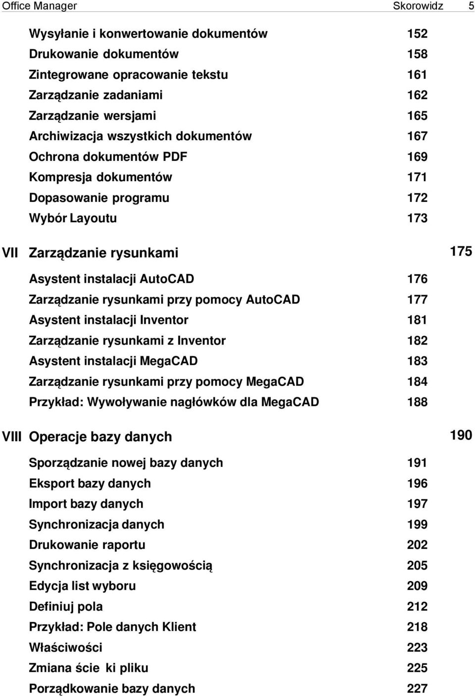 rysunkami przy pomocy AutoCAD 177 Asystent instalacji Inventor 181 Zarządzanie rysunkami z Inventor 182 Asystent instalacji MegaCAD 183 Zarządzanie rysunkami przy pomocy MegaCAD 184 Przykład: