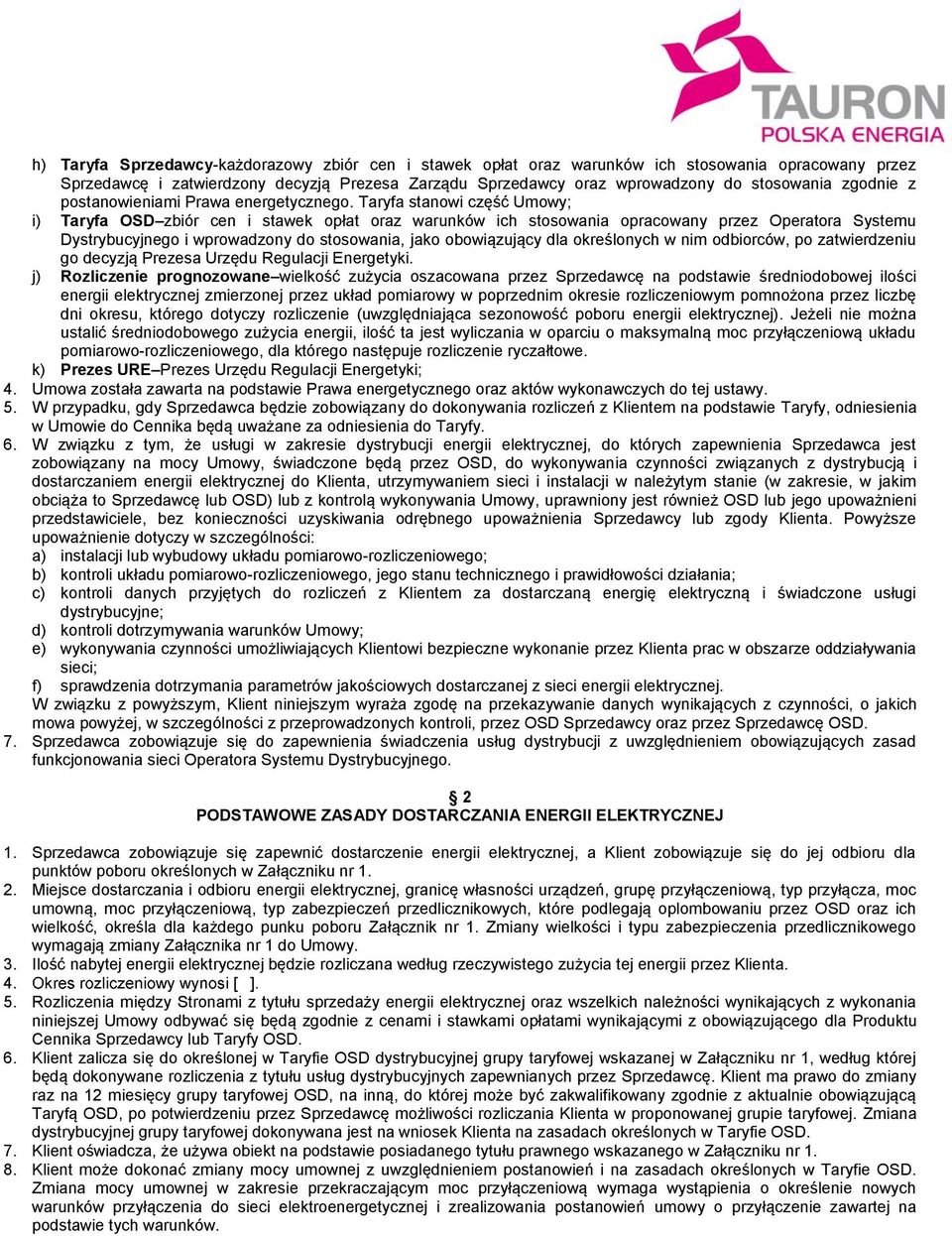 Taryfa stanowi część Umowy; i) Taryfa OSD zbiór cen i stawek opłat oraz warunków ich stosowania opracowany przez Operatora Systemu Dystrybucyjnego i wprowadzony do stosowania, jako obowiązujący dla