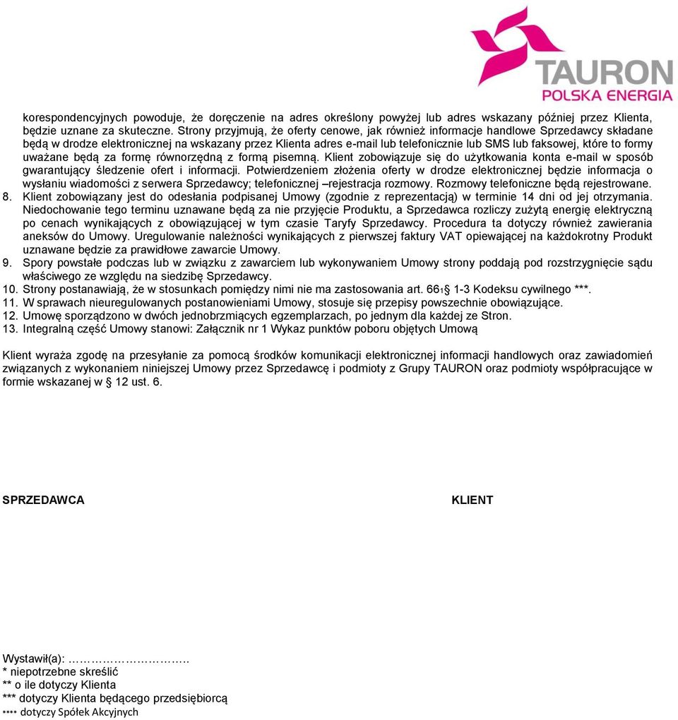 które to formy uważane będą za formę równorzędną z formą pisemną. Klient zobowiązuje się do użytkowania konta e-mail w sposób gwarantujący śledzenie ofert i informacji.