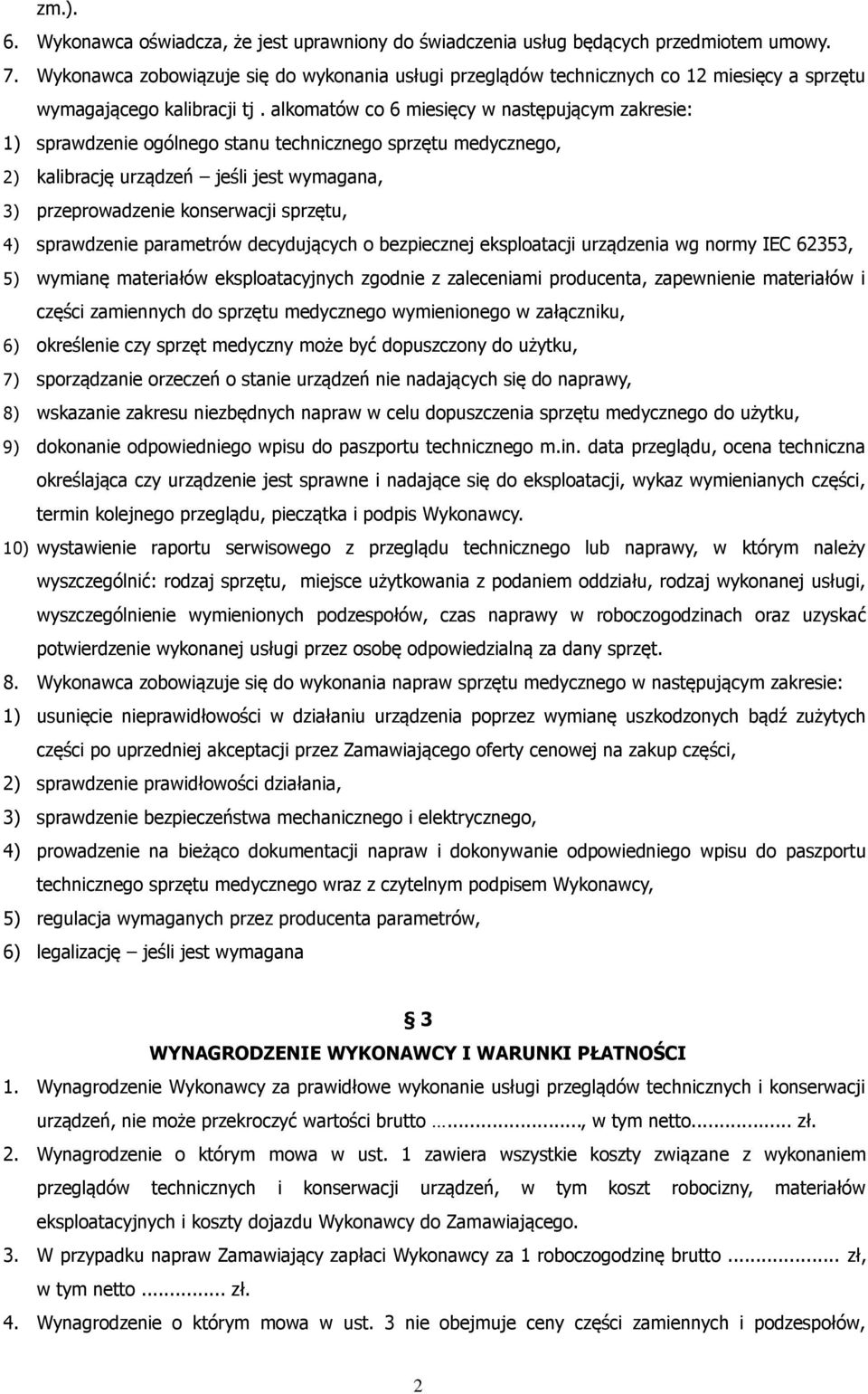 alkomatów co 6 miesięcy w następującym zakresie: 1) sprawdzenie ogólnego stanu technicznego sprzętu medycznego, 2) kalibrację urządzeń jeśli jest wymagana, 3) przeprowadzenie konserwacji sprzętu, 4)