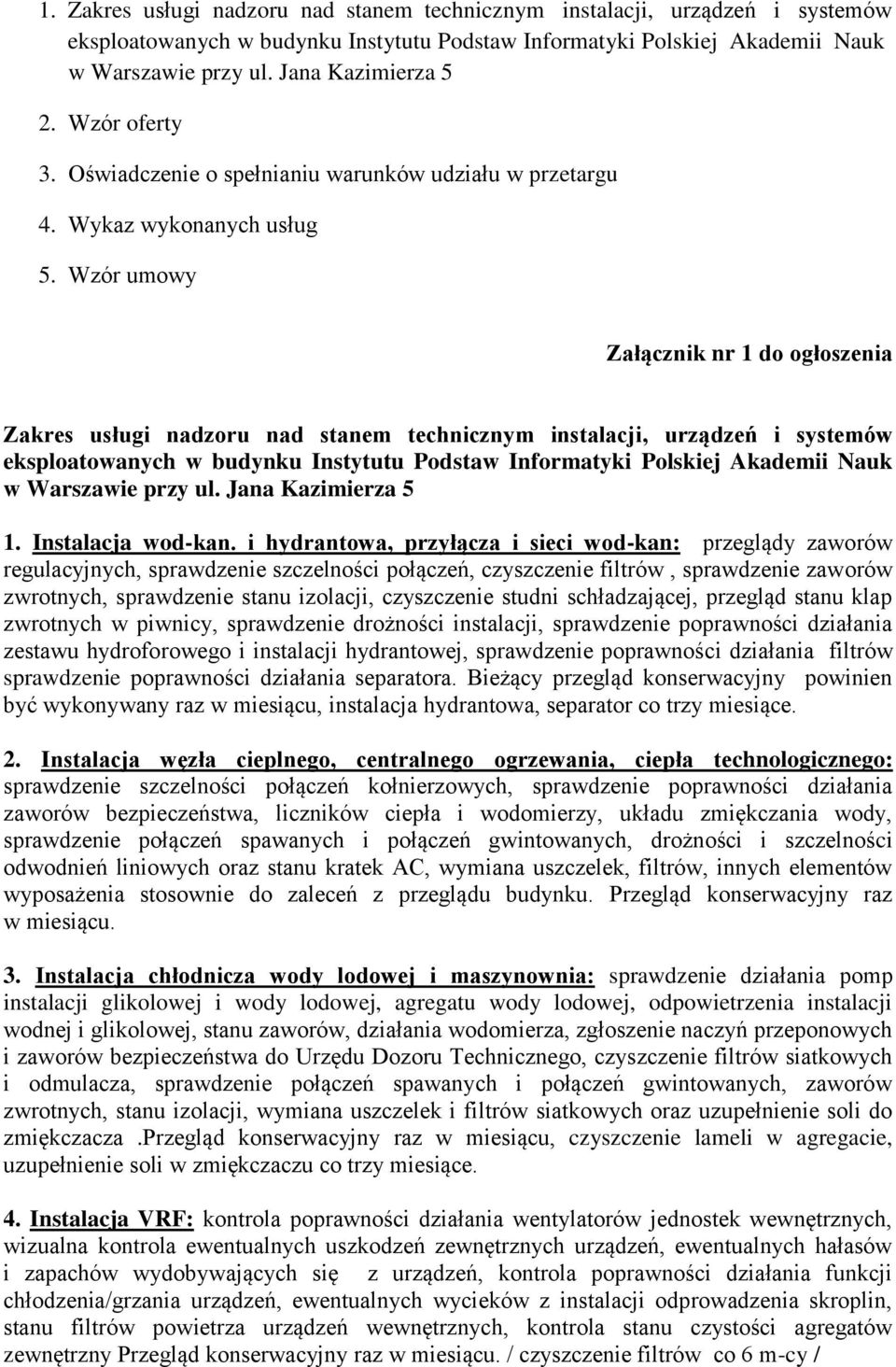 Wzór umowy Załącznik nr 1 do ogłoszenia Zakres usługi nadzoru nad stanem technicznym instalacji, urządzeń i systemów eksploatowanych w budynku Instytutu Podstaw Informatyki Polskiej Akademii Nauk w