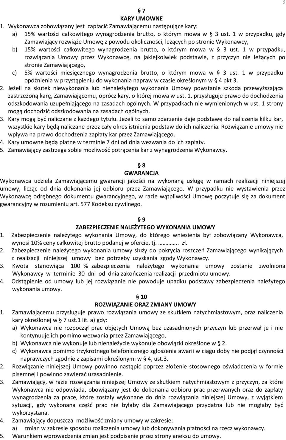 1 w przypadku, rozwiązania Umowy przez Wykonawcę, na jakiejkolwiek podstawie, z przyczyn nie leżących po stronie Zamawiającego, c) 5% wartości miesięcznego wynagrodzenia brutto, o którym mowa w 3 ust.