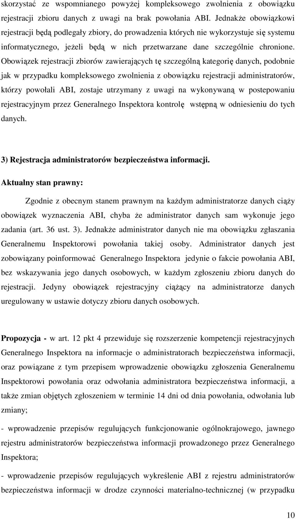 Obowiązek rejestracji zbiorów zawierających tę szczególną kategorię danych, podobnie jak w przypadku kompleksowego zwolnienia z obowiązku rejestracji administratorów, którzy powołali ABI, zostaje