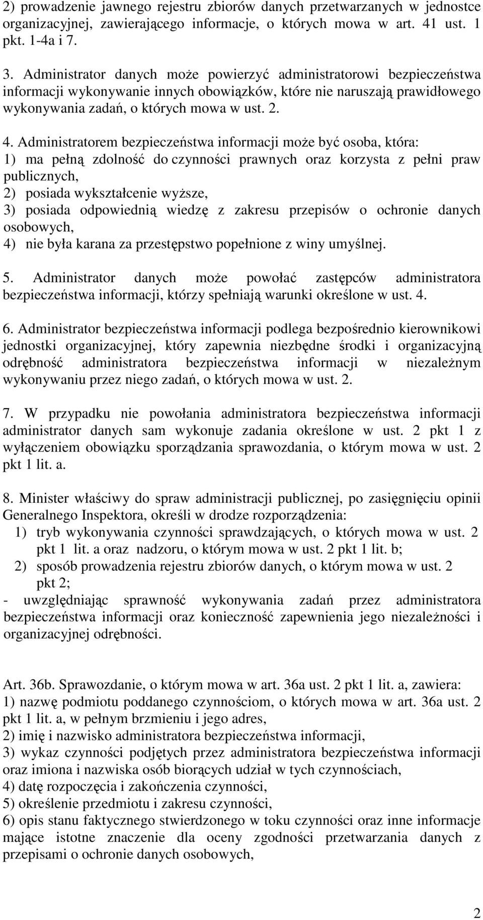 Administratorem bezpieczeństwa informacji może być osoba, która: 1) ma pełną zdolność do czynności prawnych oraz korzysta z pełni praw publicznych, 2) posiada wykształcenie wyższe, 3) posiada